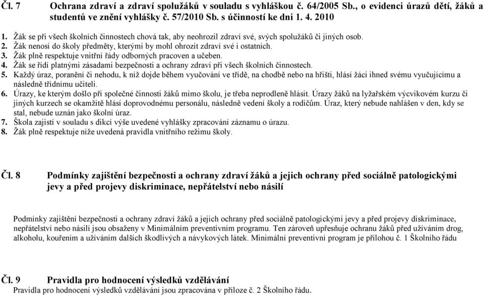 Žák plně respektuje vnitřní řády odborných pracoven a učeben. 4. Žák se řídí platnými zásadami bezpečnosti a ochrany zdraví při všech školních činnostech. 5.