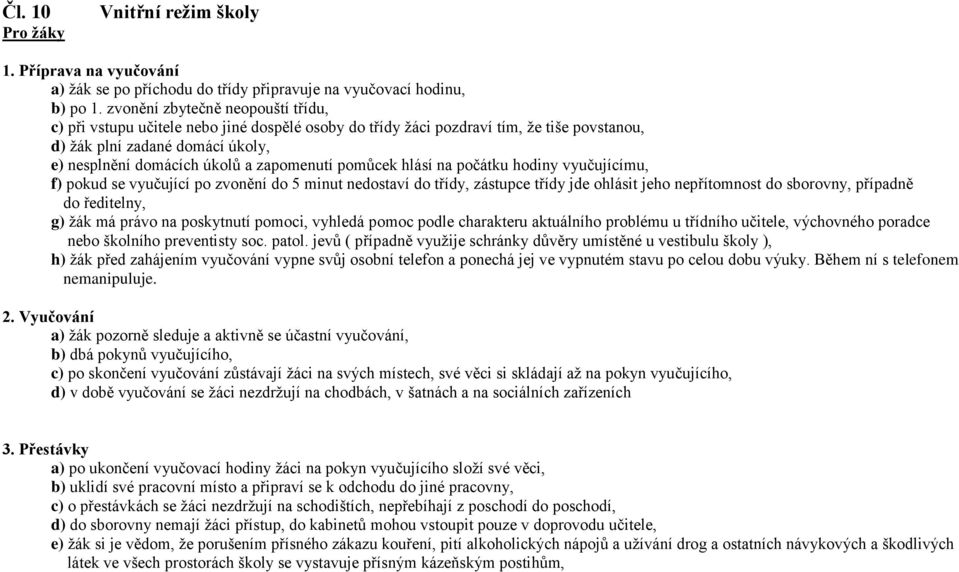 zapomenutí pomůcek hlásí na počátku hodiny vyučujícímu, f) pokud se vyučující po zvonění do 5 minut nedostaví do třídy, zástupce třídy jde ohlásit jeho nepřítomnost do sborovny, případně do