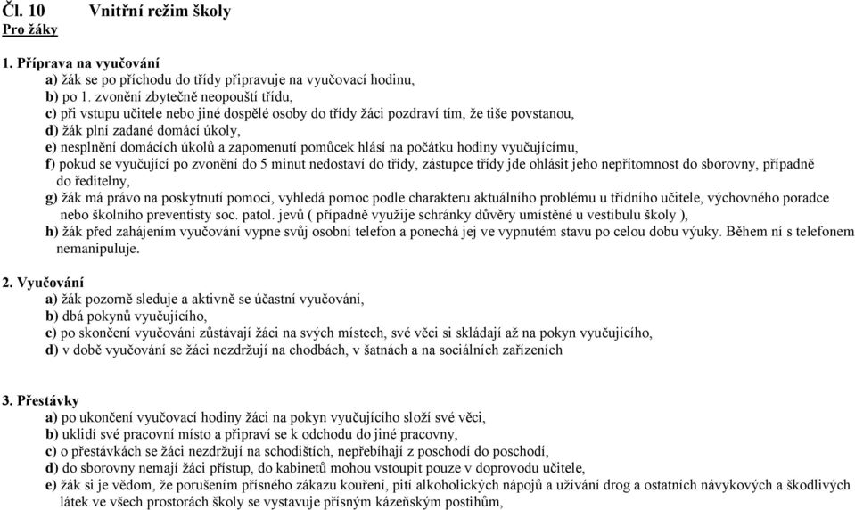 zapomenutí pomůcek hlásí na počátku hodiny vyučujícímu, f) pokud se vyučující po zvonění do 5 minut nedostaví do třídy, zástupce třídy jde ohlásit jeho nepřítomnost do sborovny, případně do