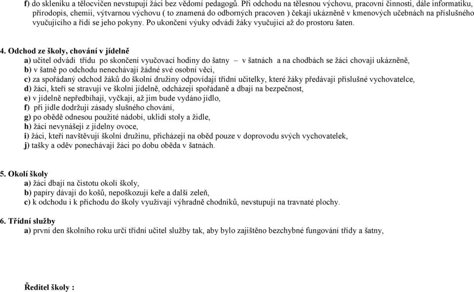 vyučujícího a řídí se jeho pokyny. Po ukončení výuky odvádí žáky vyučující až do prostoru šaten. 4.