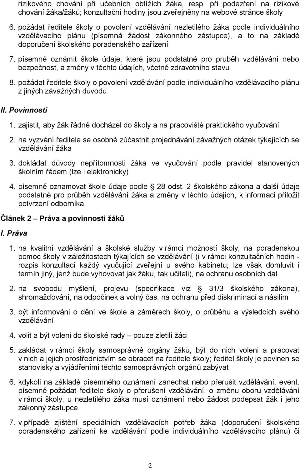 písemně oznámit škole údaje, které jsou podstatné pro průběh vzdělávání nebo bezpečnost, a změny v těchto údajích, včetně zdravotního stavu 8.