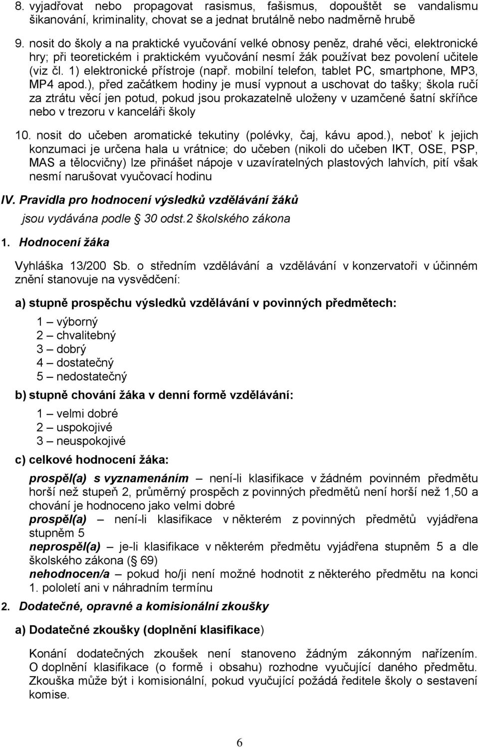 1) elektronické přístroje (např. mobilní telefon, tablet PC, smartphone, MP3, MP4 apod.