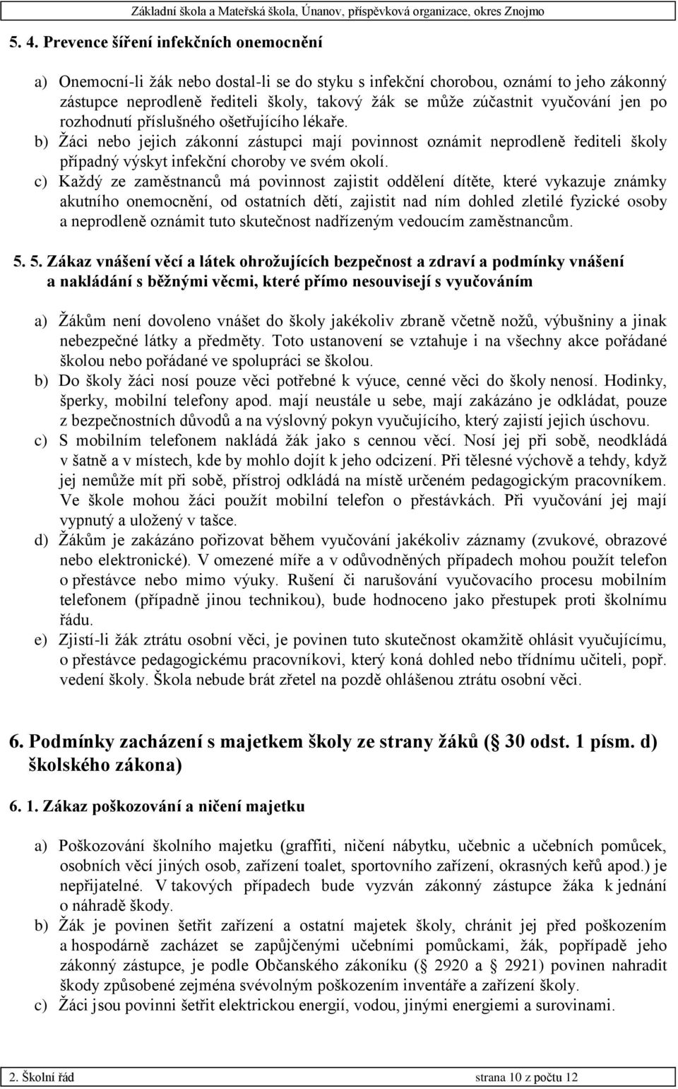 c) Každý ze zaměstnanců má povinnost zajistit oddělení dítěte, které vykazuje známky akutního onemocnění, od ostatních dětí, zajistit nad ním dohled zletilé fyzické osoby a neprodleně oznámit tuto