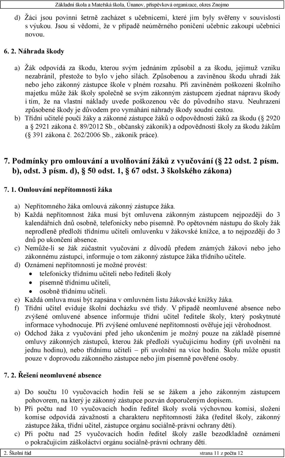 Způsobenou a zaviněnou škodu uhradí žák nebo jeho zákonný zástupce škole v plném rozsahu.
