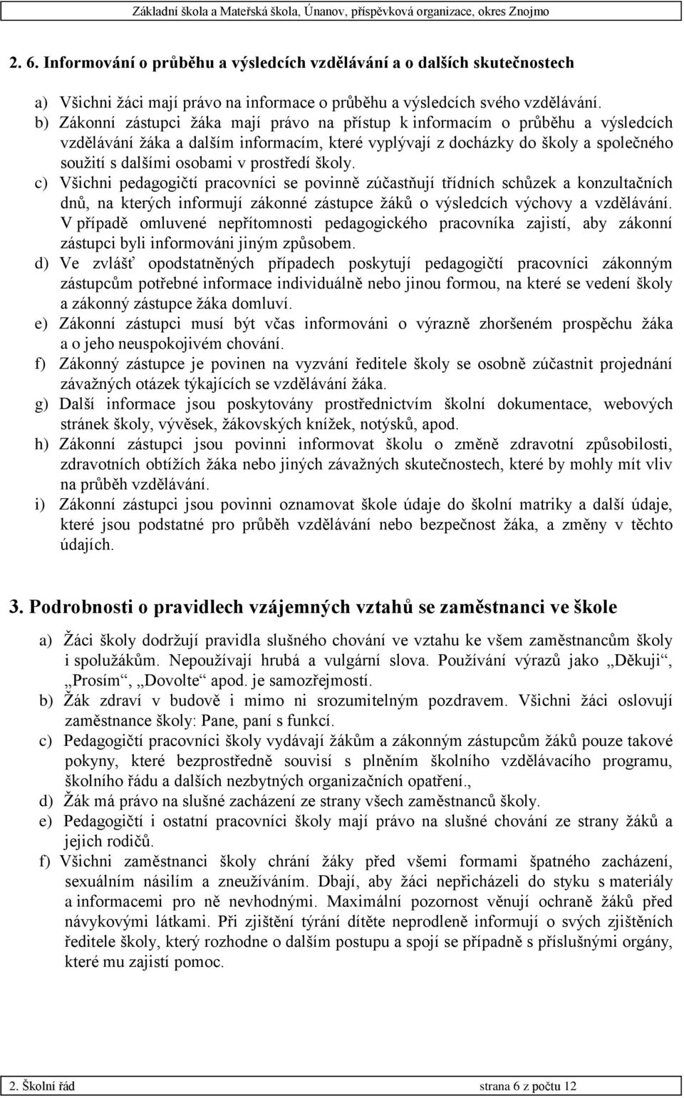 prostředí školy. c) Všichni pedagogičtí pracovníci se povinně zúčastňují třídních schůzek a konzultačních dnů, na kterých informují zákonné zástupce žáků o výsledcích výchovy a vzdělávání.