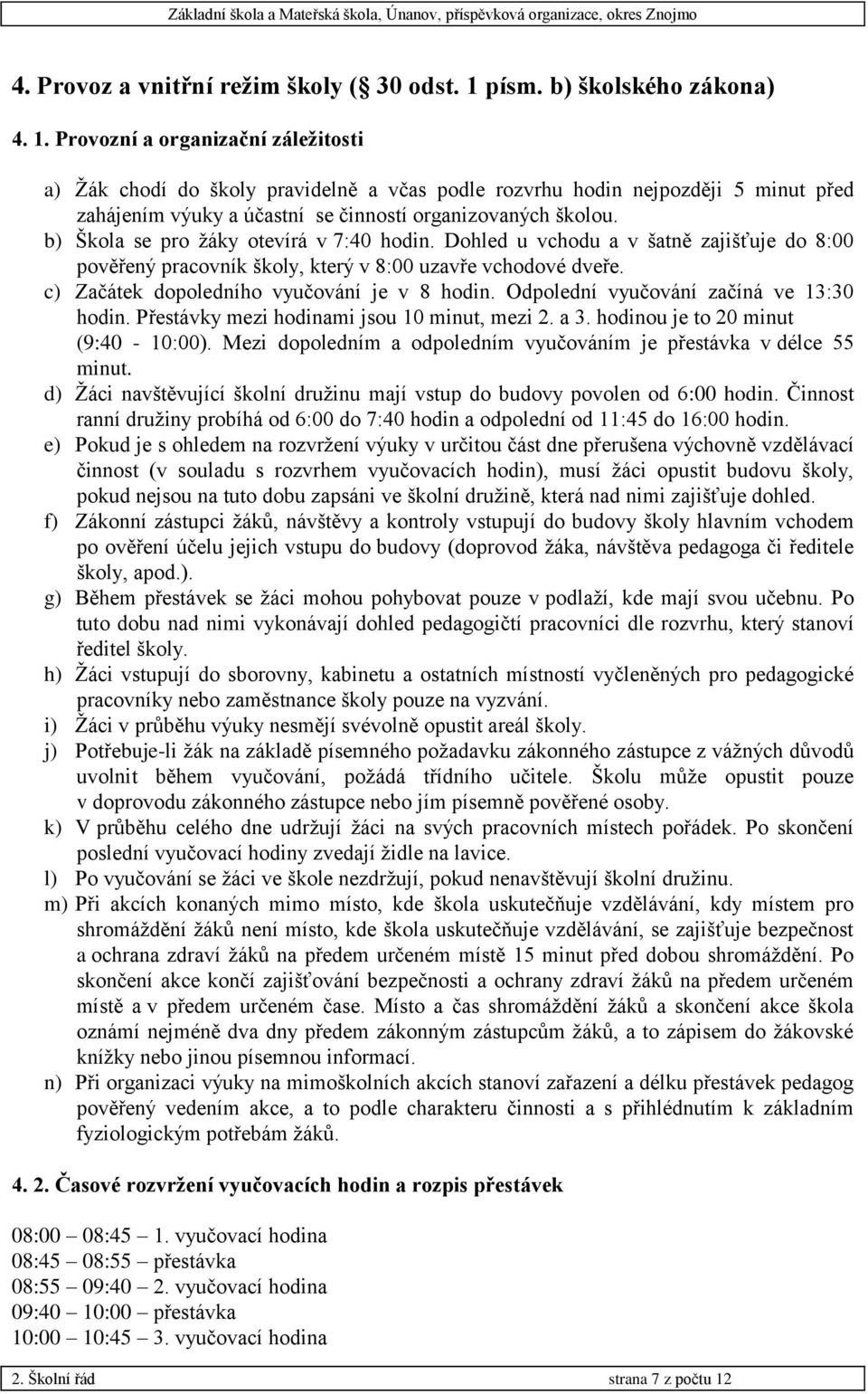 Provozní a organizační záležitosti a) Žák chodí do školy pravidelně a včas podle rozvrhu hodin nejpozději 5 minut před zahájením výuky a účastní se činností organizovaných školou.