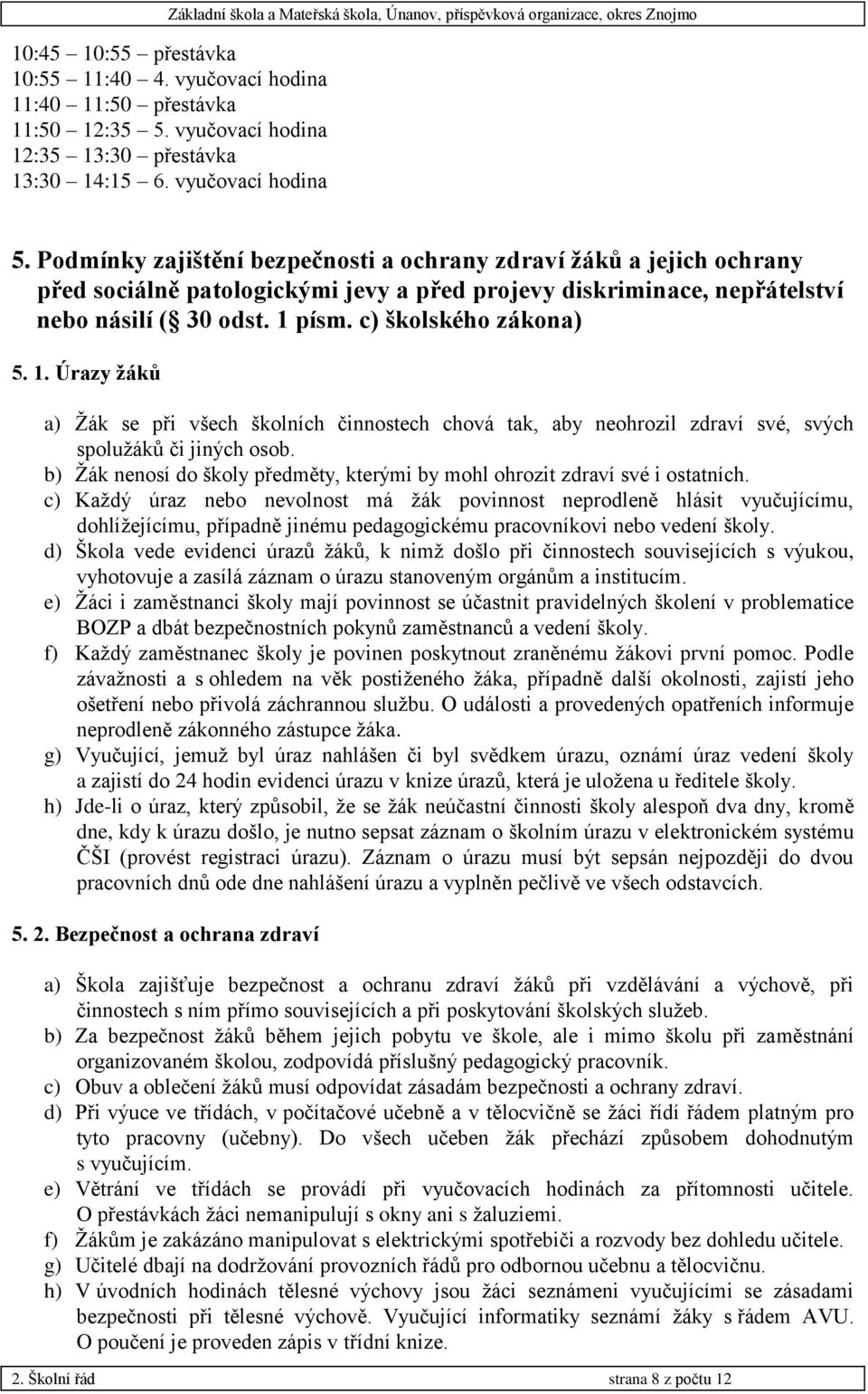 1. Úrazy žáků a) Žák se při všech školních činnostech chová tak, aby neohrozil zdraví své, svých spolužáků či jiných osob.