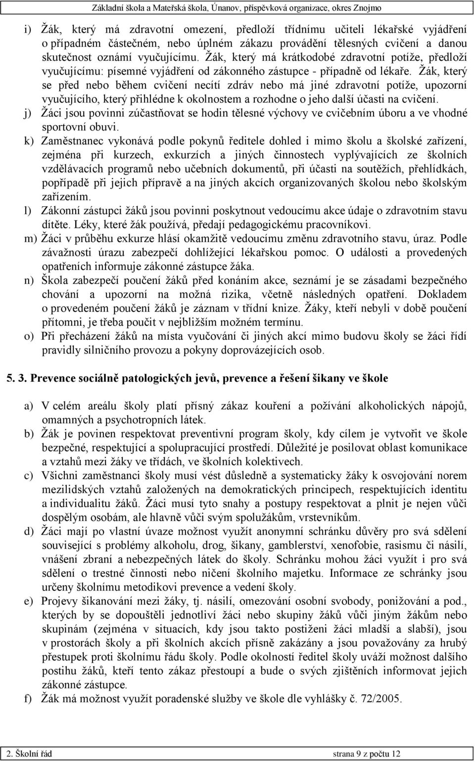 Žák, který se před nebo během cvičení necítí zdráv nebo má jiné zdravotní potíže, upozorní vyučujícího, který přihlédne k okolnostem a rozhodne o jeho další účasti na cvičení.