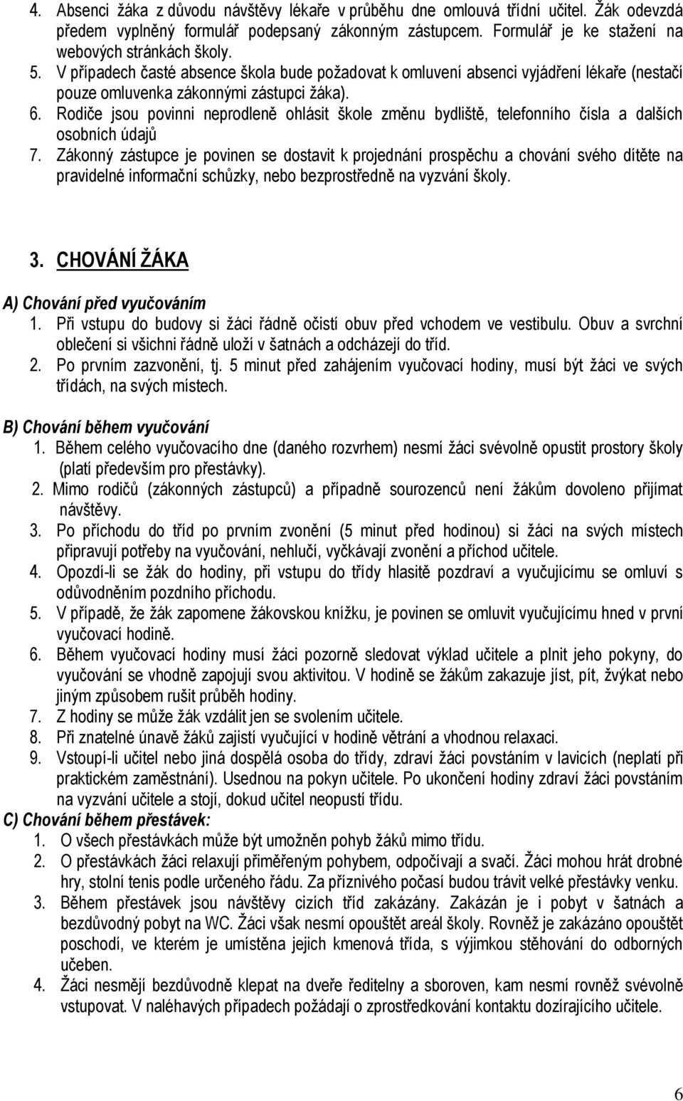 Rodiče jsou povinni neprodleně ohlásit škole změnu bydliště, telefonního čísla a dalších osobních údajů 7.