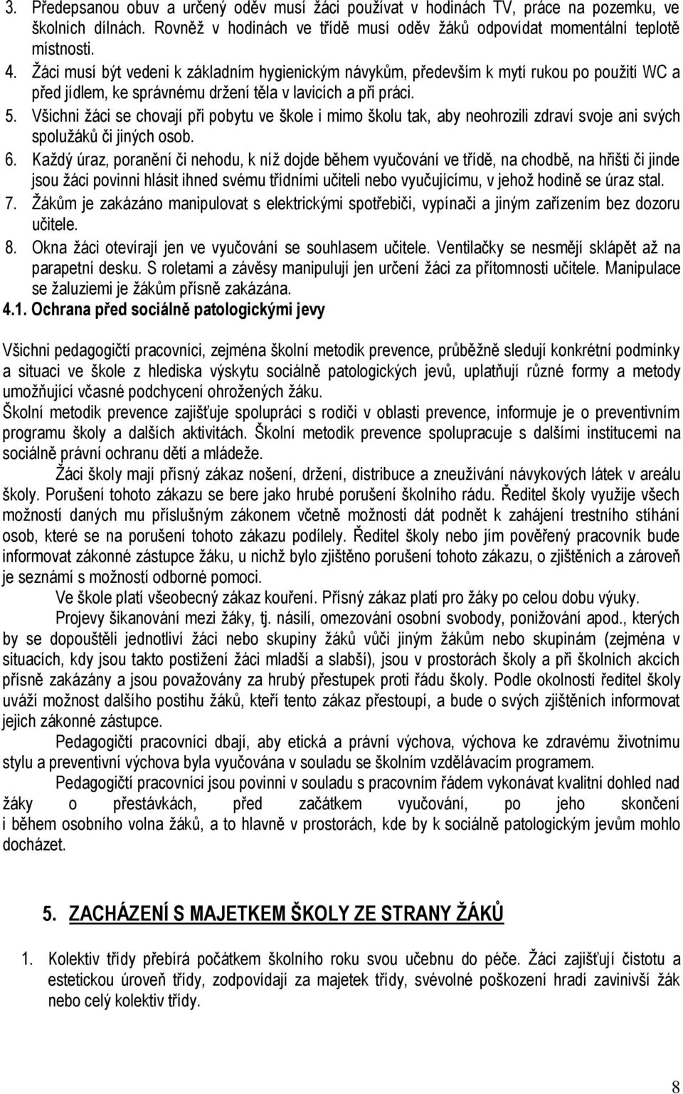 Všichni žáci se chovají při pobytu ve škole i mimo školu tak, aby neohrozili zdraví svoje ani svých spolužáků či jiných osob. 6.