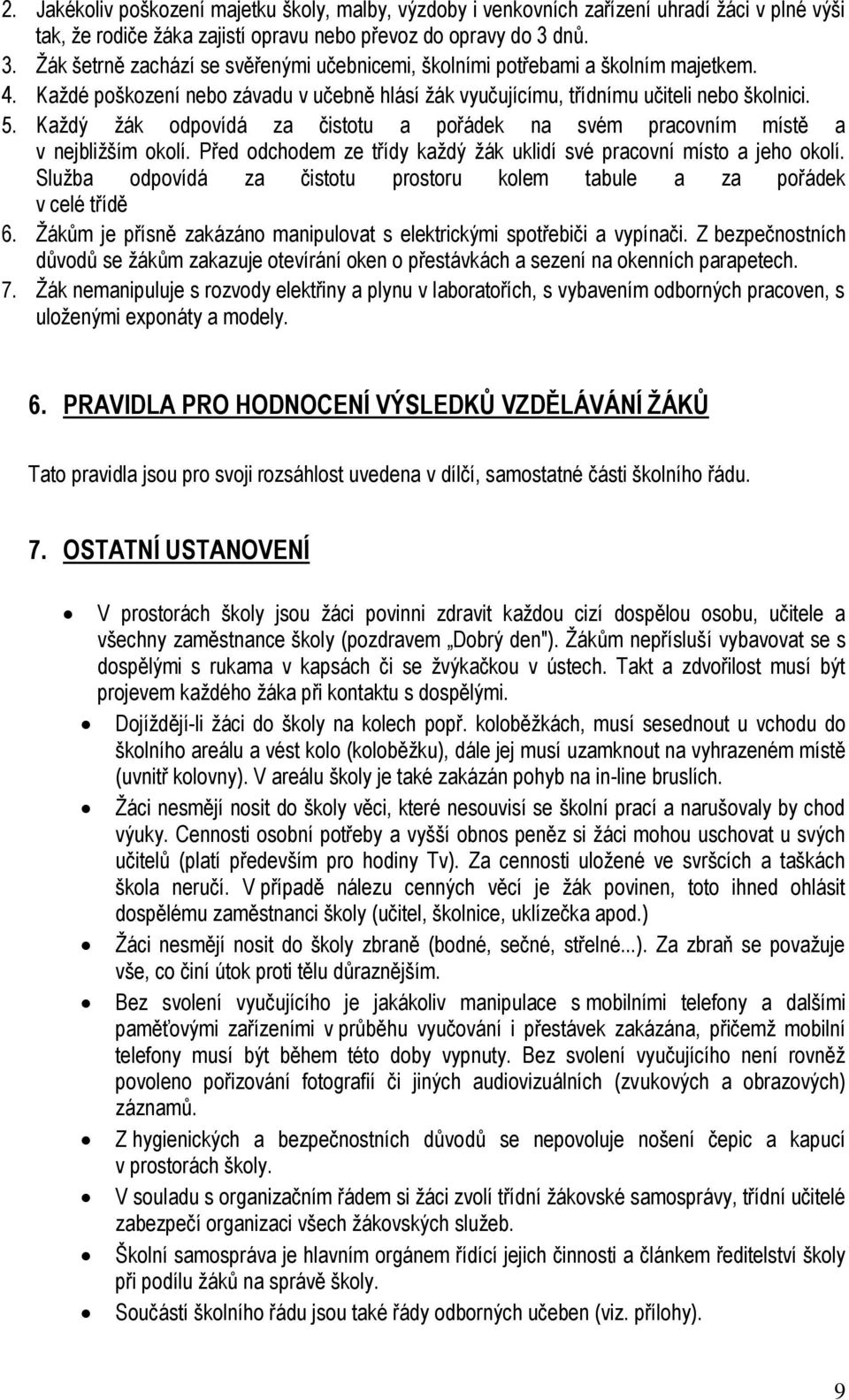 Každý žák odpovídá za čistotu a pořádek na svém pracovním místě a v nejbližším okolí. Před odchodem ze třídy každý žák uklidí své pracovní místo a jeho okolí.