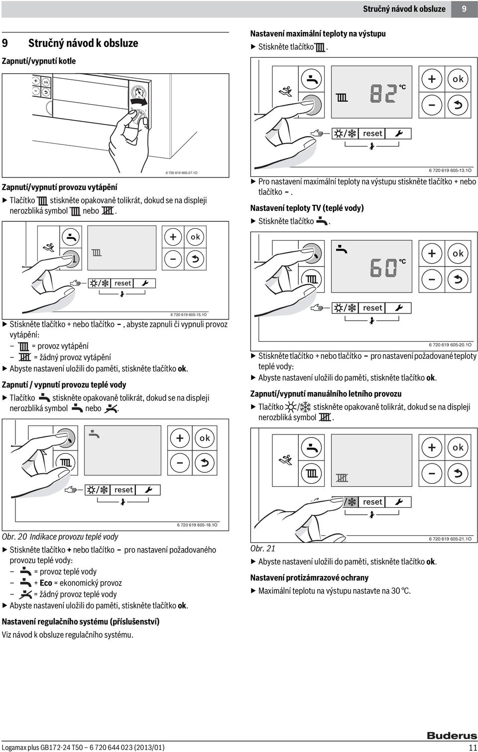 Nastavení teploty TV (teplé vody) Stiskněte tlačítko. 6 720 619 605-13.1O 6 720 619 605-15.