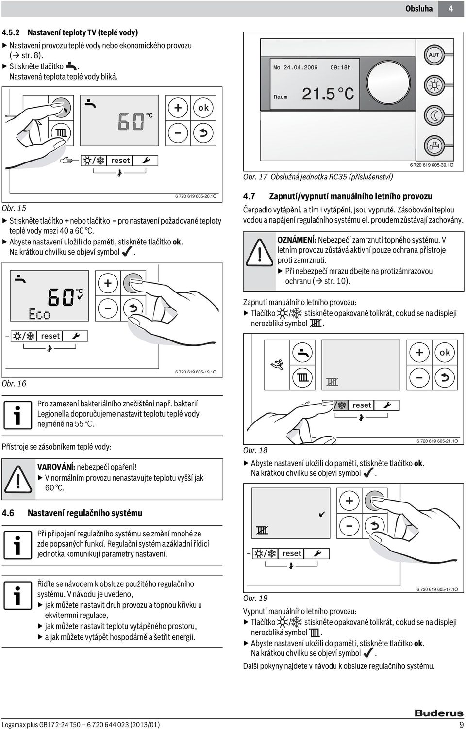 Na krátkou chvilku se objeví symbol. 4.7 Zapnutí/vypnutí manuálního letního provozu Čerpadlo vytápění, a tím i vytápění, jsou vypnuté. Zásobování teplou vodou a napájení regulačního systému el.