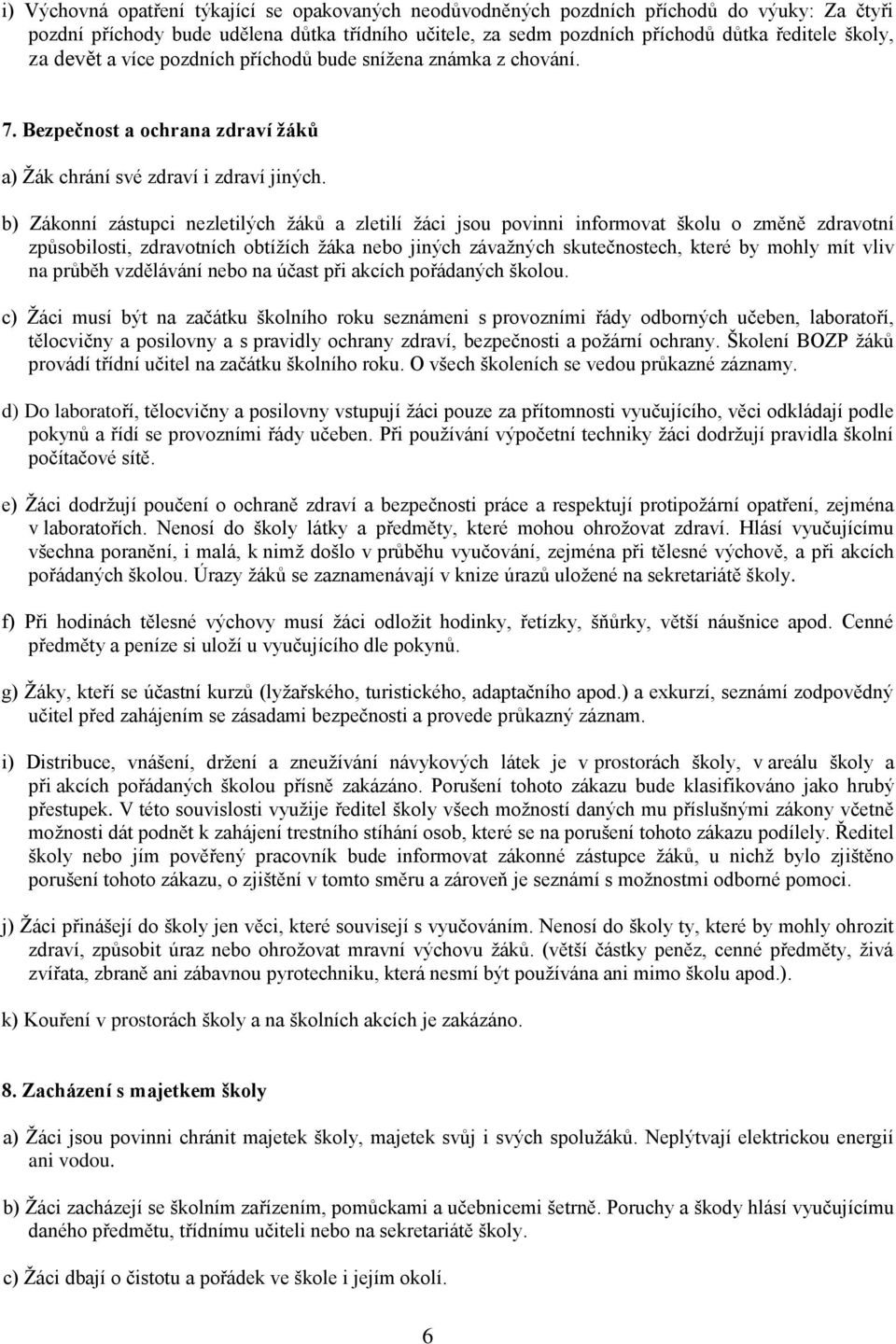 b) Zákonní zástupci nezletilých žáků a zletilí žáci jsou povinni informovat školu o změně zdravotní způsobilosti, zdravotních obtížích žáka nebo jiných závažných skutečnostech, které by mohly mít