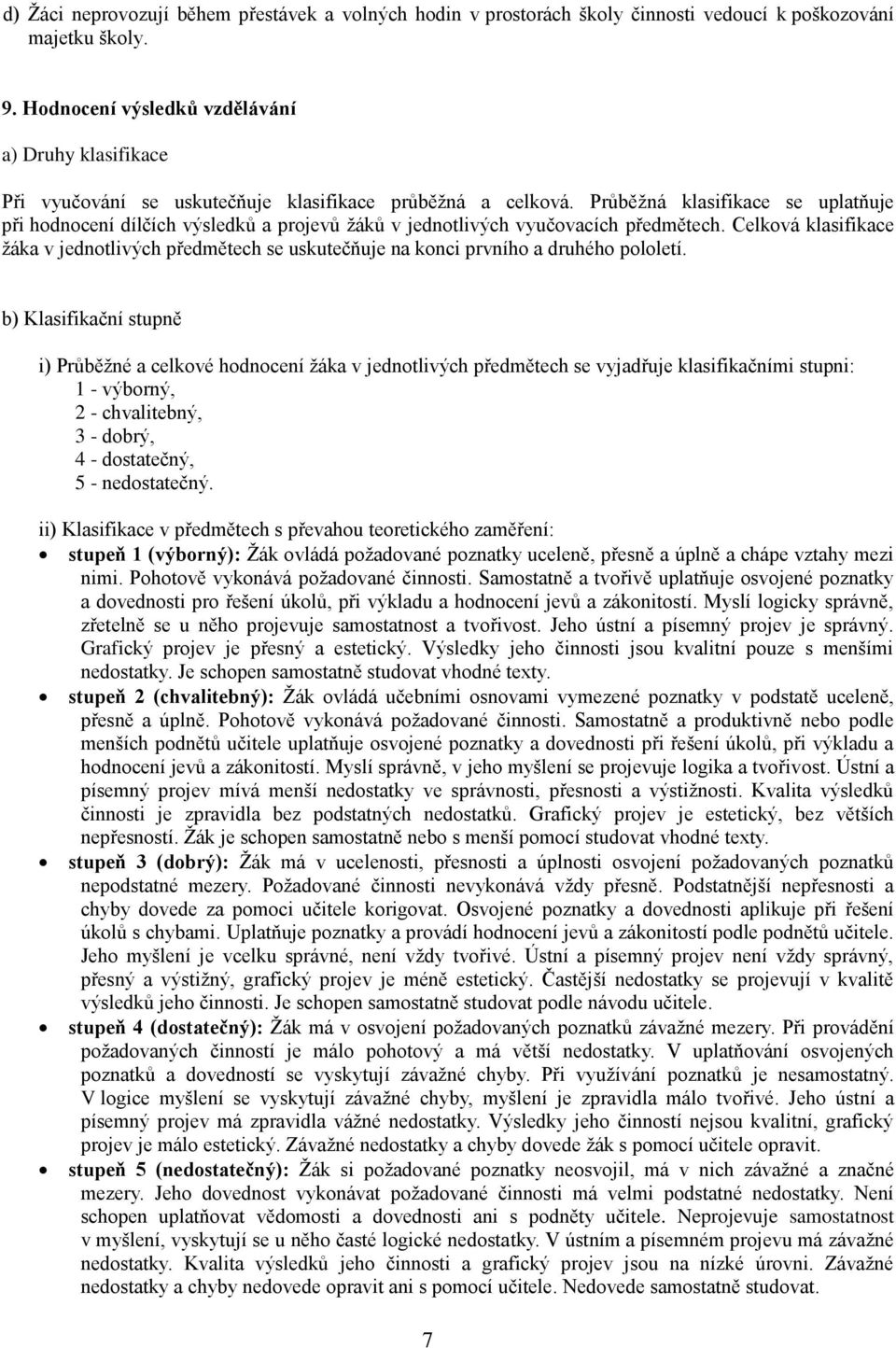 Průběžná klasifikace se uplatňuje při hodnocení dílčích výsledků a projevů žáků v jednotlivých vyučovacích předmětech.