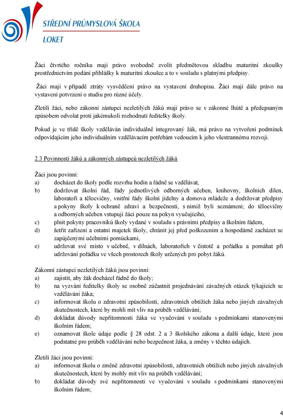 Zletilí žáci, nebo zákonní zástupci nezletilých žáků mají právo se v zákonné lhůtě a předepsaným způsobem odvolat proti jakémukoli rozhodnutí ředitelky školy.