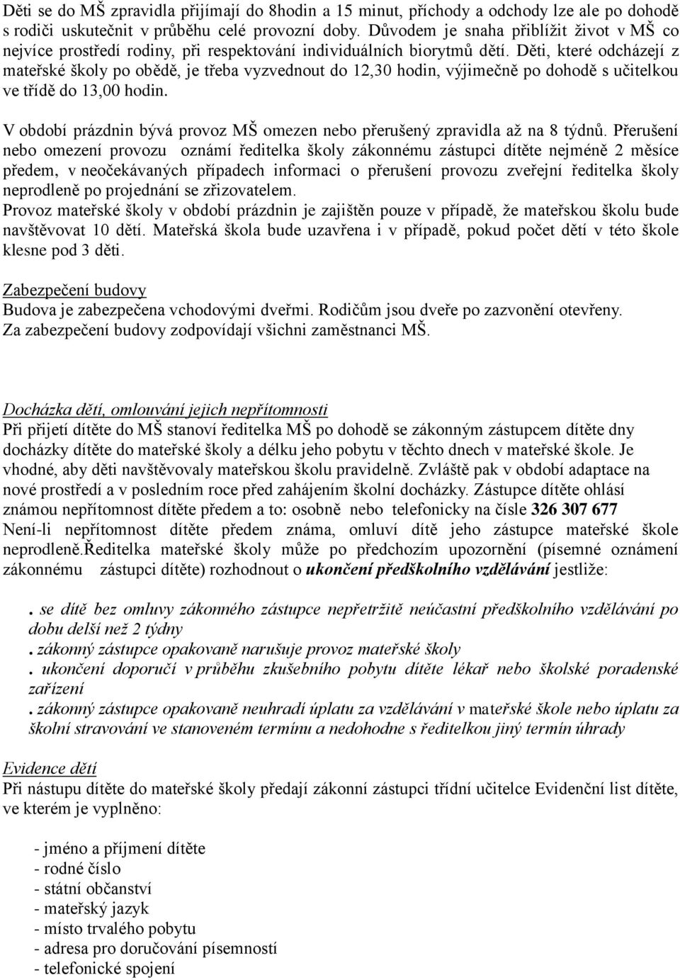 Děti, které odcházejí z mateřské školy po obědě, je třeba vyzvednout do 12,30 hodin, výjimečně po dohodě s učitelkou ve třídě do 13,00 hodin.