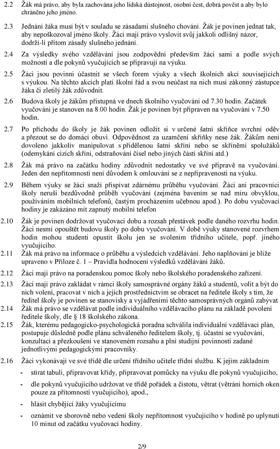 4 Za výsledky svého vzdělávání jsou zodpovědní především žáci sami a podle svých možností a dle pokynů vyučujících se připravují na výuku. 2.