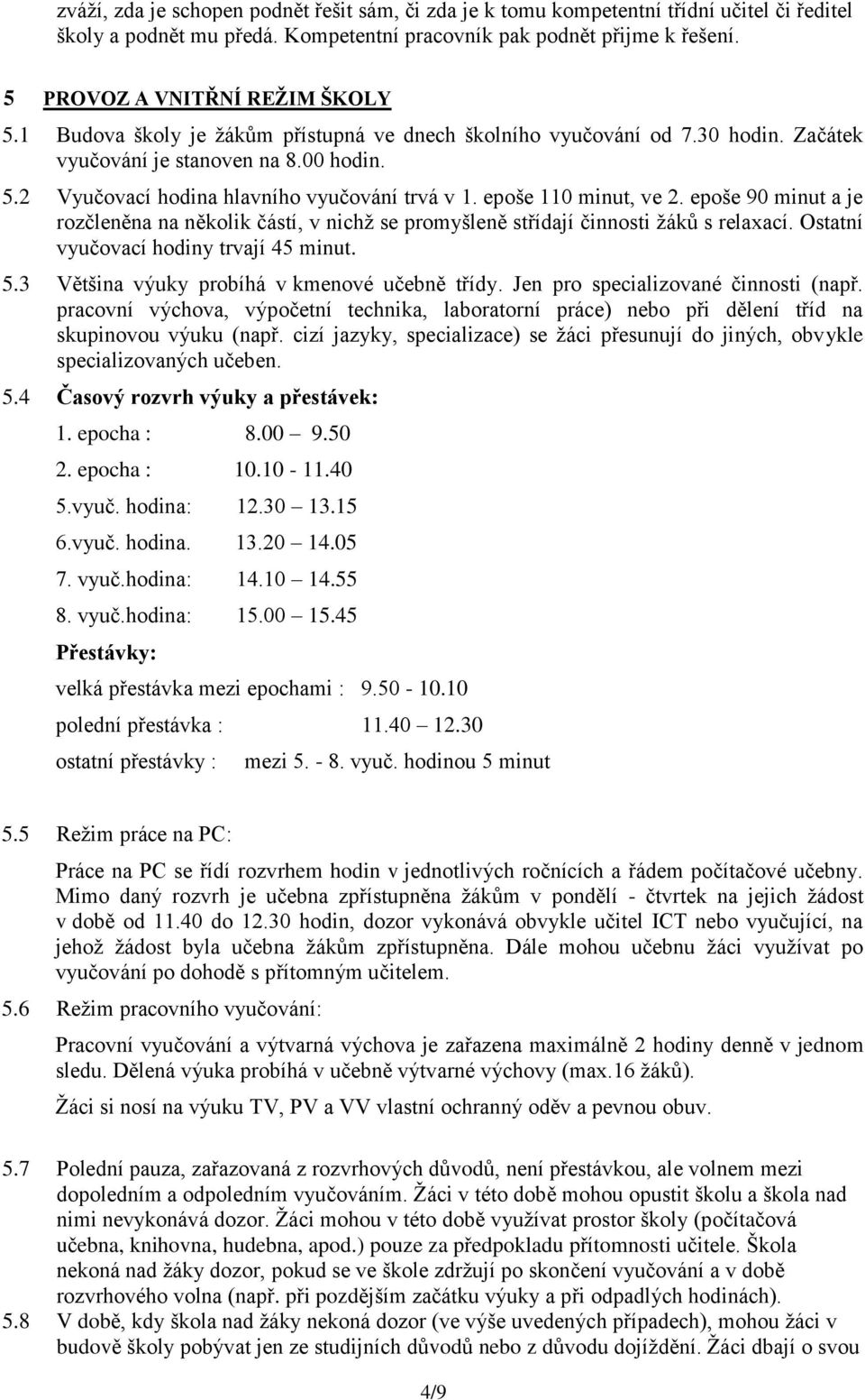 epoše 110 minut, ve 2. epoše 90 minut a je rozčleněna na několik částí, v nichž se promyšleně střídají činnosti žáků s relaxací. Ostatní vyučovací hodiny trvají 45 minut. 5.