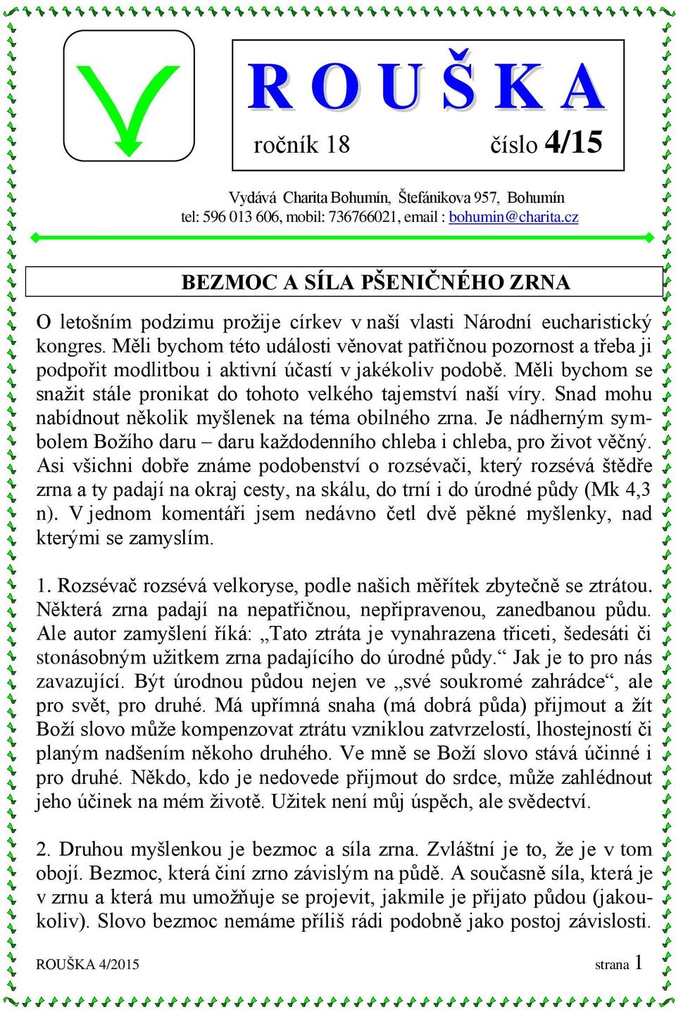 Měli bychom této události věnovat patřičnou pozornost a třeba ji podpořit modlitbou i aktivní účastí v jakékoliv podobě. Měli bychom se snažit stále pronikat do tohoto velkého tajemství naší víry.
