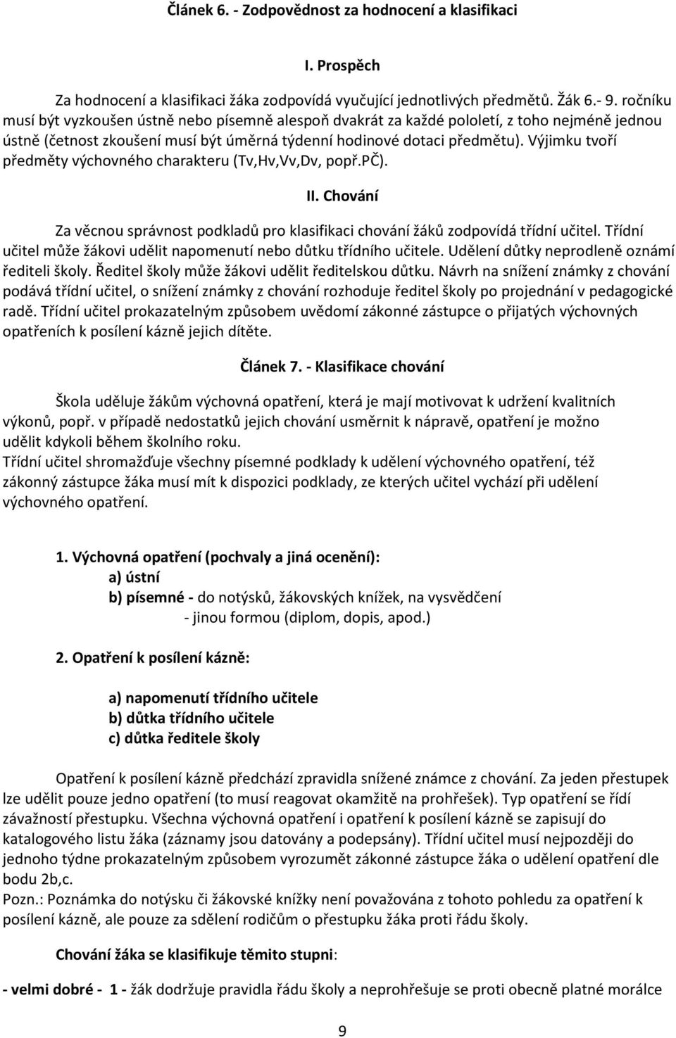 Výjimku tvoří předměty výchovného charakteru (Tv,Hv,Vv,Dv, popř.pč). II. Chování Za věcnou správnost podkladů pro klasifikaci chování žáků zodpovídá třídní učitel.