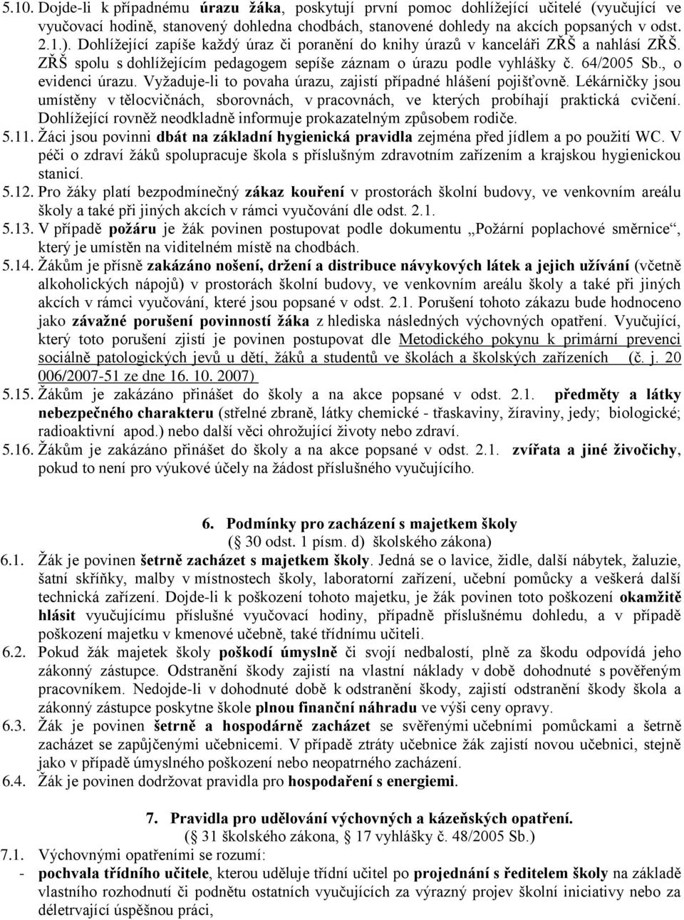 Vyžaduje-li to povaha úrazu, zajistí případné hlášení pojišťovně. Lékárničky jsou umístěny v tělocvičnách, sborovnách, v pracovnách, ve kterých probíhají praktická cvičení.