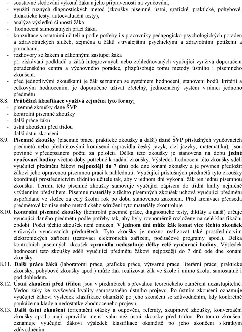 služeb, zejména u žáků s trvalejšími psychickými a zdravotními potížemi a poruchami, - rozhovory se žákem a zákonnými zástupci žáka - při získávání podkladů u žáků integrovaných nebo zohledňovaných