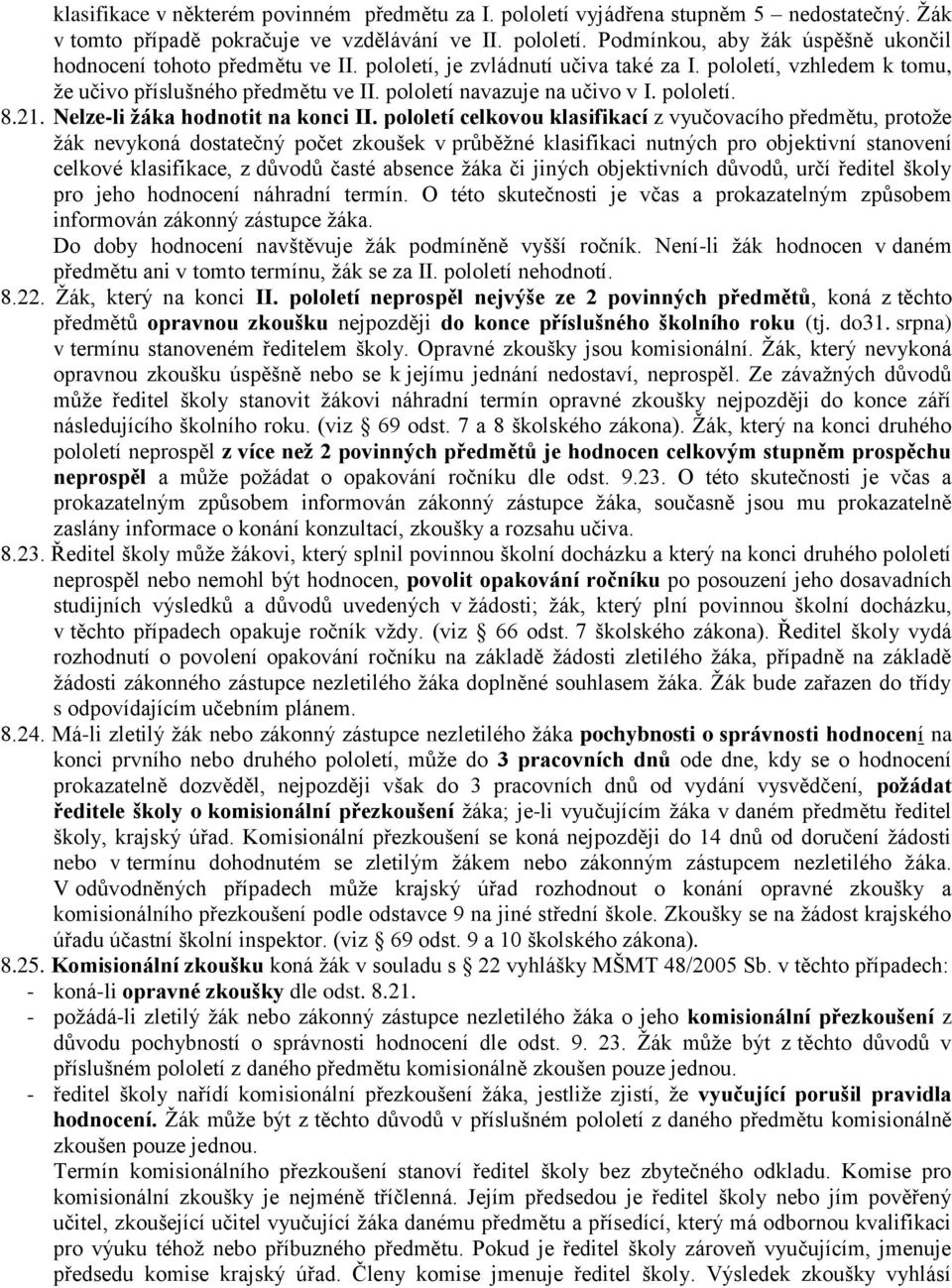 pololetí celkovou klasifikací z vyučovacího předmětu, protože žák nevykoná dostatečný počet zkoušek v průběžné klasifikaci nutných pro objektivní stanovení celkové klasifikace, z důvodů časté absence