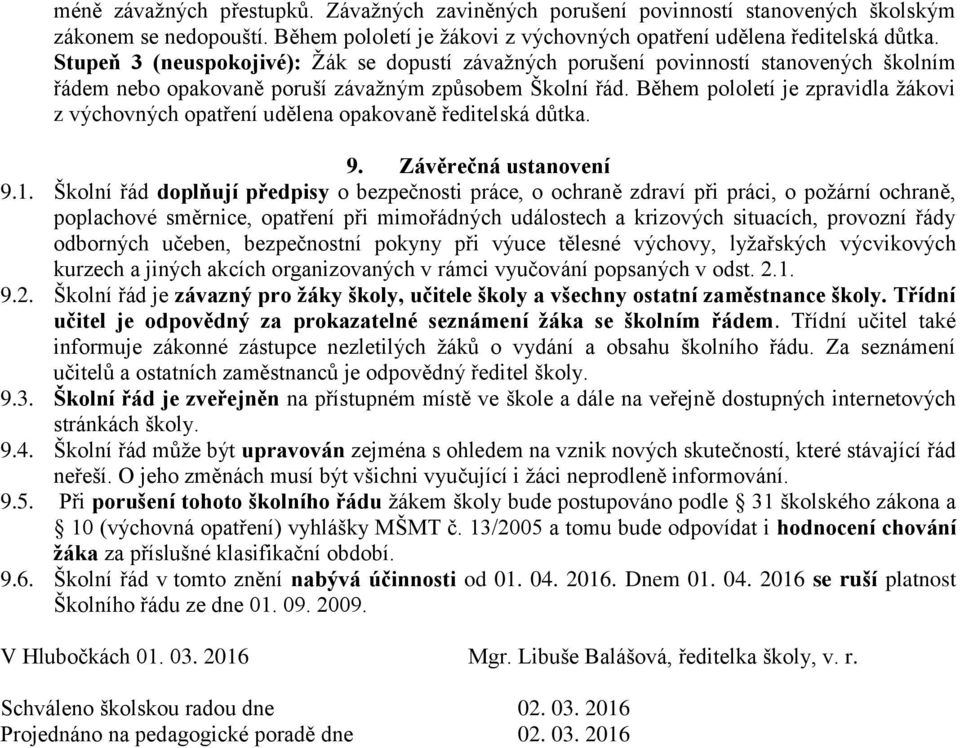 Během pololetí je zpravidla žákovi z výchovných opatření udělena opakovaně ředitelská důtka. 9. Závěrečná ustanovení 9.1.