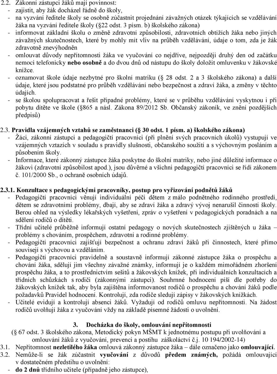 b) školského zákona) - informovat základní školu o změně zdravotní způsobilosti, zdravotních obtížích žáka nebo jiných závažných skutečnostech, které by mohly mít vliv na průběh vzdělávání, údaje o