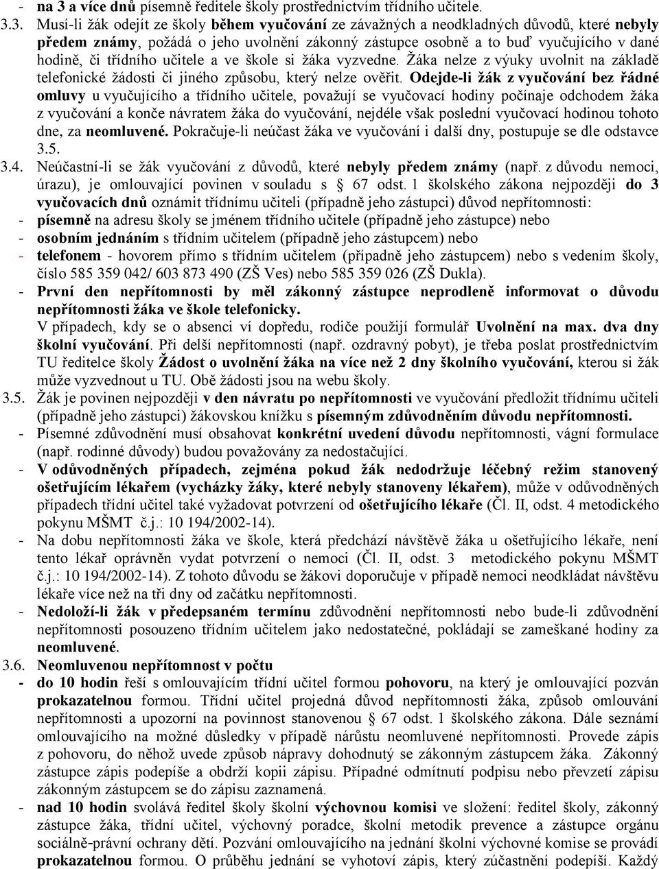 3. Musí-li žák odejít ze školy během vyučování ze závažných a neodkladných důvodů, které nebyly předem známy, požádá o jeho uvolnění zákonný zástupce osobně a to buď vyučujícího v dané hodině, či