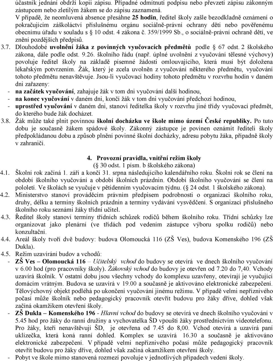 v souladu s 10 odst. 4 zákona č. 359/1999 Sb., o sociálně-právní ochraně dětí, ve znění pozdějších předpisů. 3.7. Dlouhodobé uvolnění žáka z povinných vyučovacích předmětů podle 67 odst.