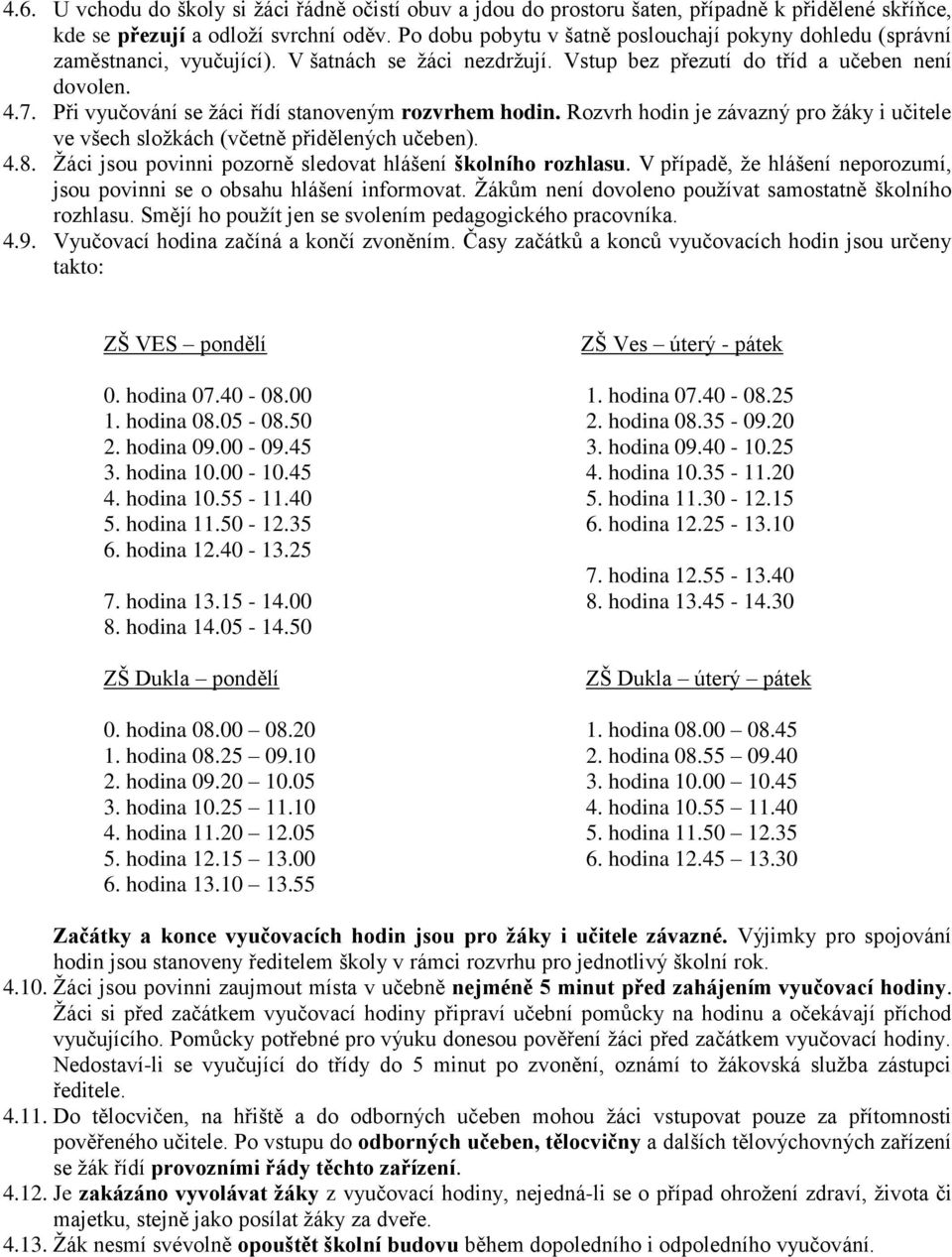 Při vyučování se žáci řídí stanoveným rozvrhem hodin. Rozvrh hodin je závazný pro žáky i učitele ve všech složkách (včetně přidělených učeben). 4.8.