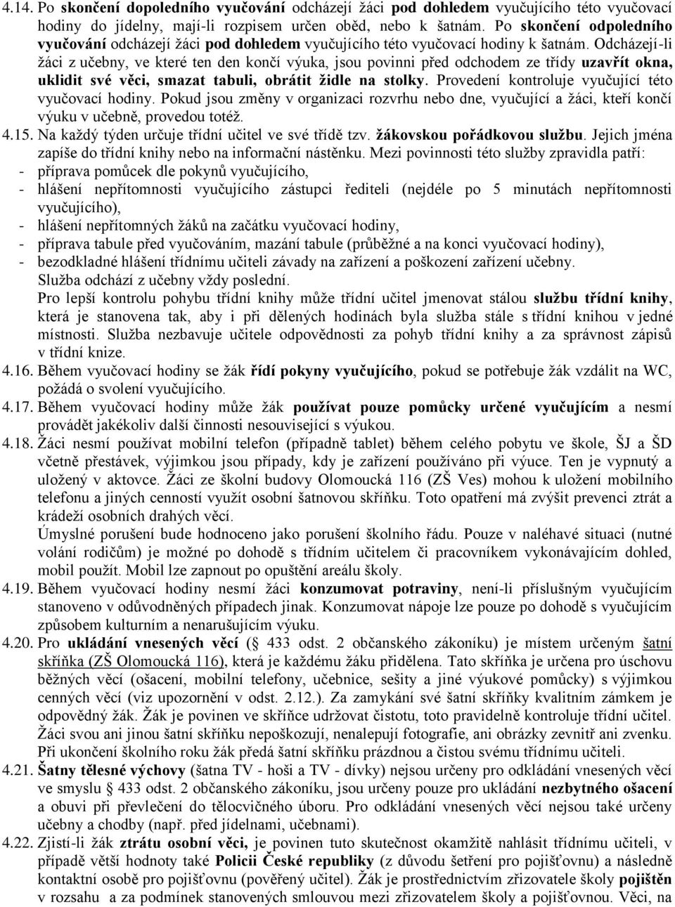 Odcházejí-li žáci z učebny, ve které ten den končí výuka, jsou povinni před odchodem ze třídy uzavřít okna, uklidit své věci, smazat tabuli, obrátit židle na stolky.