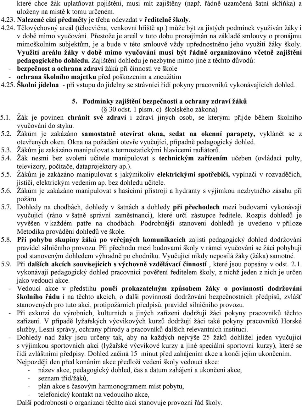 Přestože je areál v tuto dobu pronajímán na základě smlouvy o pronájmu mimoškolním subjektům, je a bude v této smlouvě vždy upřednostněno jeho využití žáky školy.