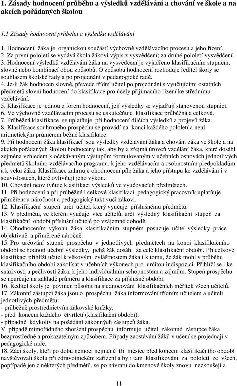 Hodnocení výsledků vzdělávání žáka na vysvědčení je vyjádřeno klasifikačním stupněm, slovně nebo kombinací obou způsobů.