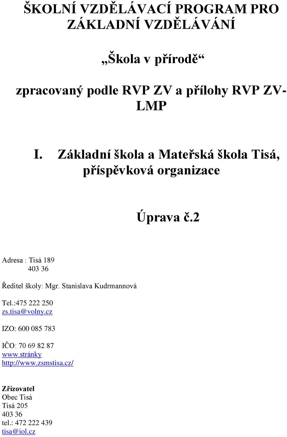 2 Adresa : Tisá 189 403 36 Ředitel školy: Mgr. Stanislava Kudrmannová Tel.:475 222 250 zs.tisa@volny.