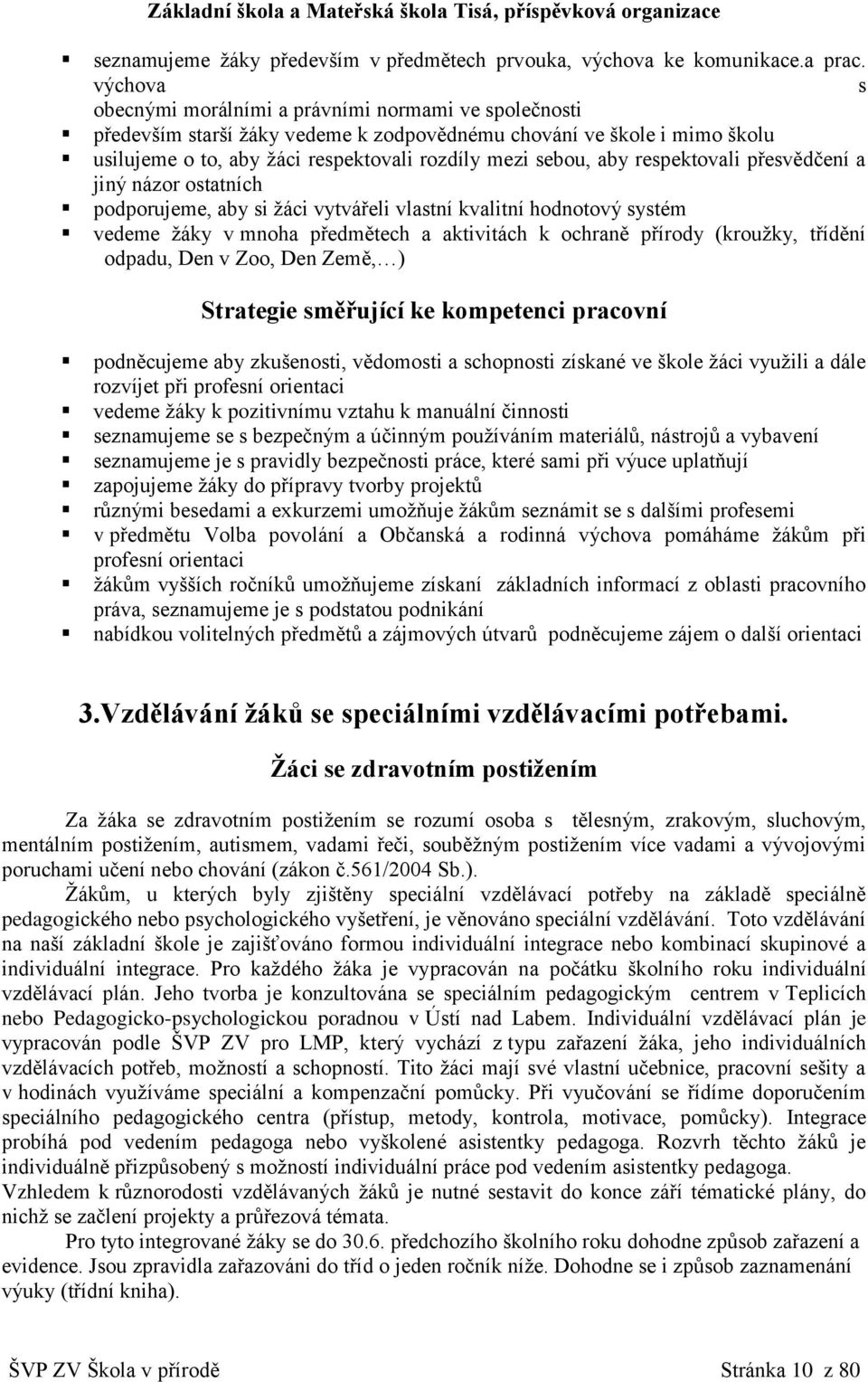 respektovali přesvědčení a jiný názor ostatních podporujeme, aby si žáci vytvářeli vlastní kvalitní hodnotový systém vedeme žáky v mnoha předmětech a aktivitách k ochraně přírody (kroužky, třídění