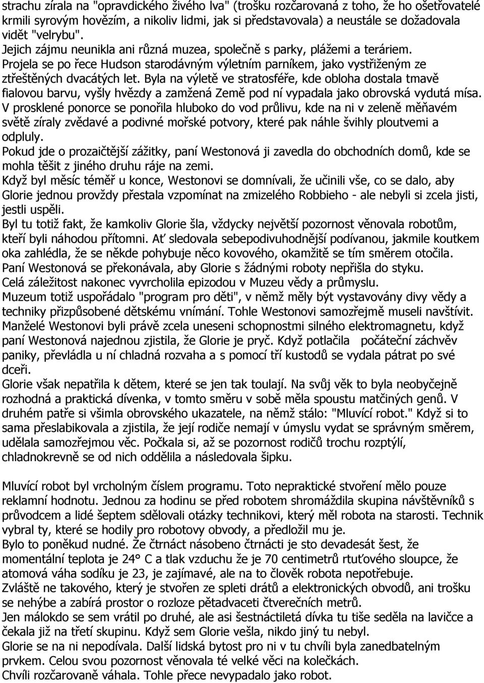 Byla na výletě ve stratosféře, kde obloha dostala tmavě fialovou barvu, vyšly hvězdy a zamžená Země pod ní vypadala jako obrovská vydutá mísa.