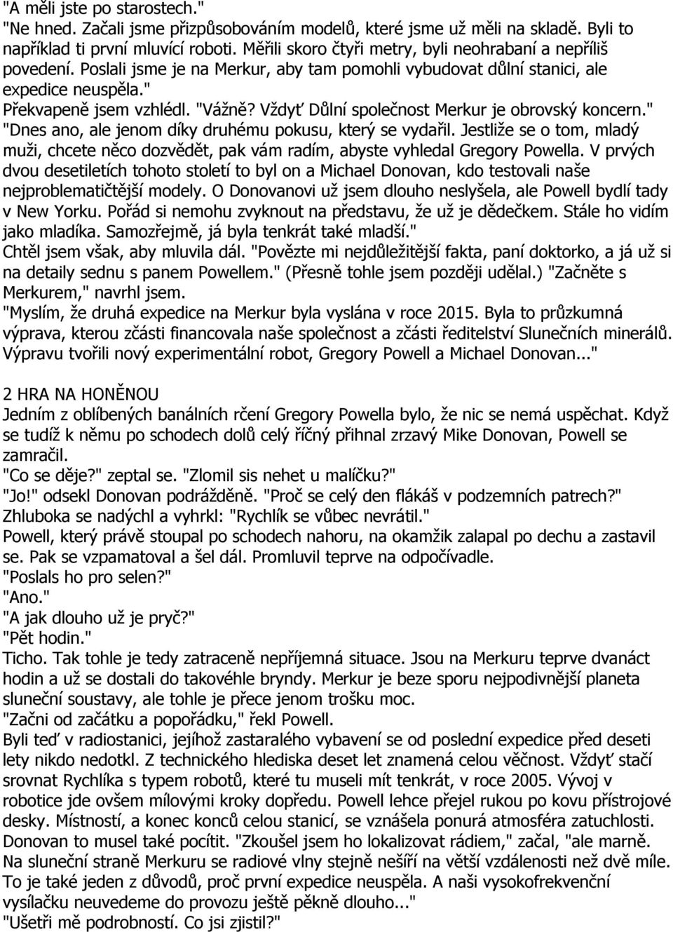 Vždyť Důlní společnost Merkur je obrovský koncern." "Dnes ano, ale jenom díky druhému pokusu, který se vydařil.
