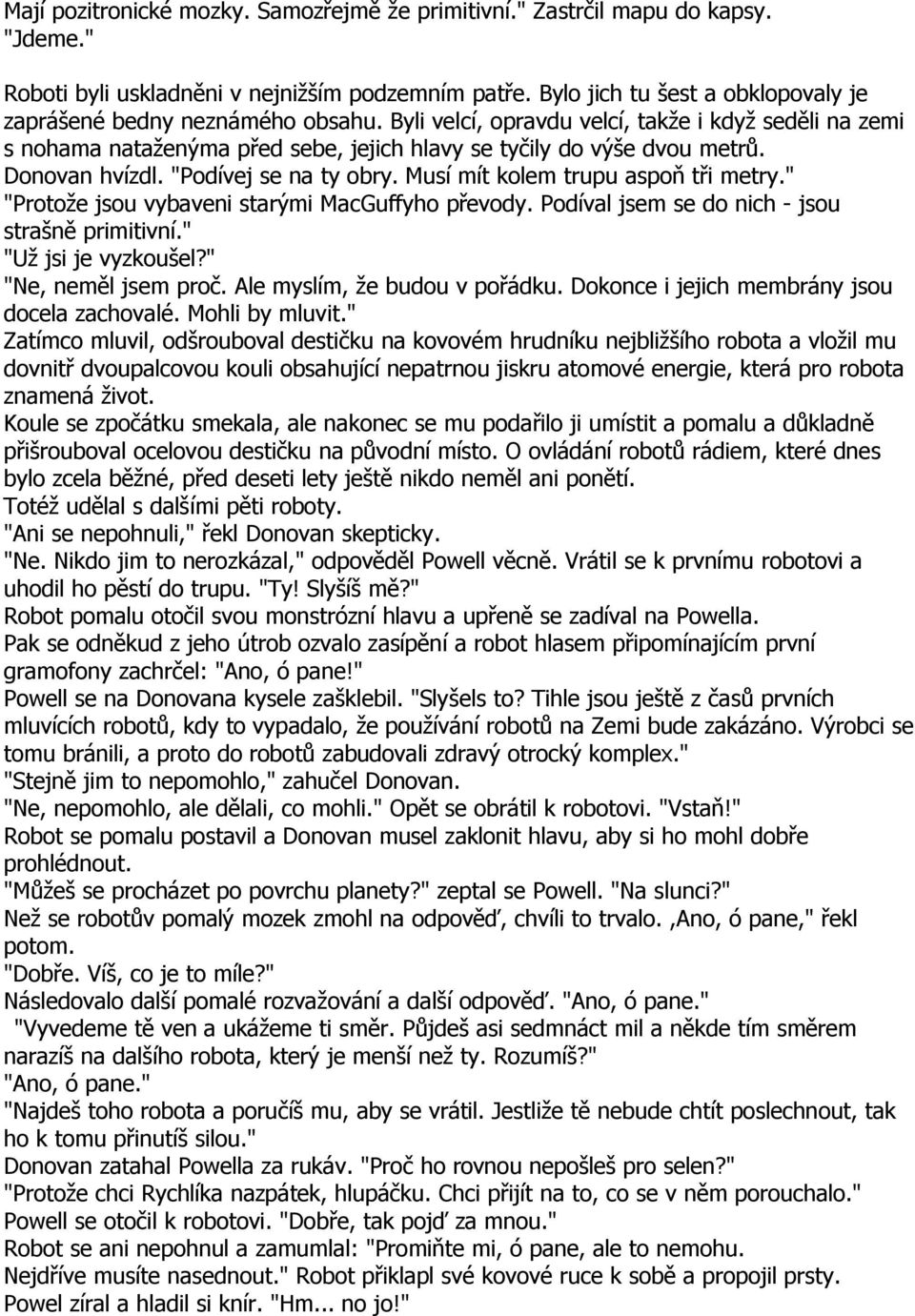Donovan hvízdl. "Podívej se na ty obry. Musí mít kolem trupu aspoň tři metry." "Protože jsou vybaveni starými MacGuffyho převody. Podíval jsem se do nich - jsou strašně primitivní.