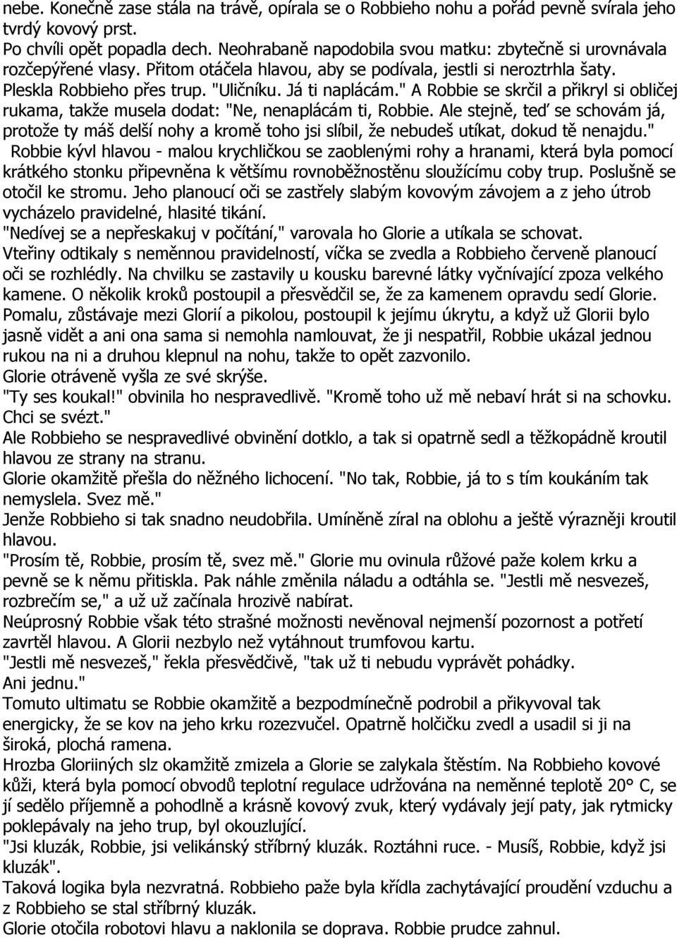 " A Robbie se skrčil a přikryl si obličej rukama, takže musela dodat: "Ne, nenaplácám ti, Robbie.