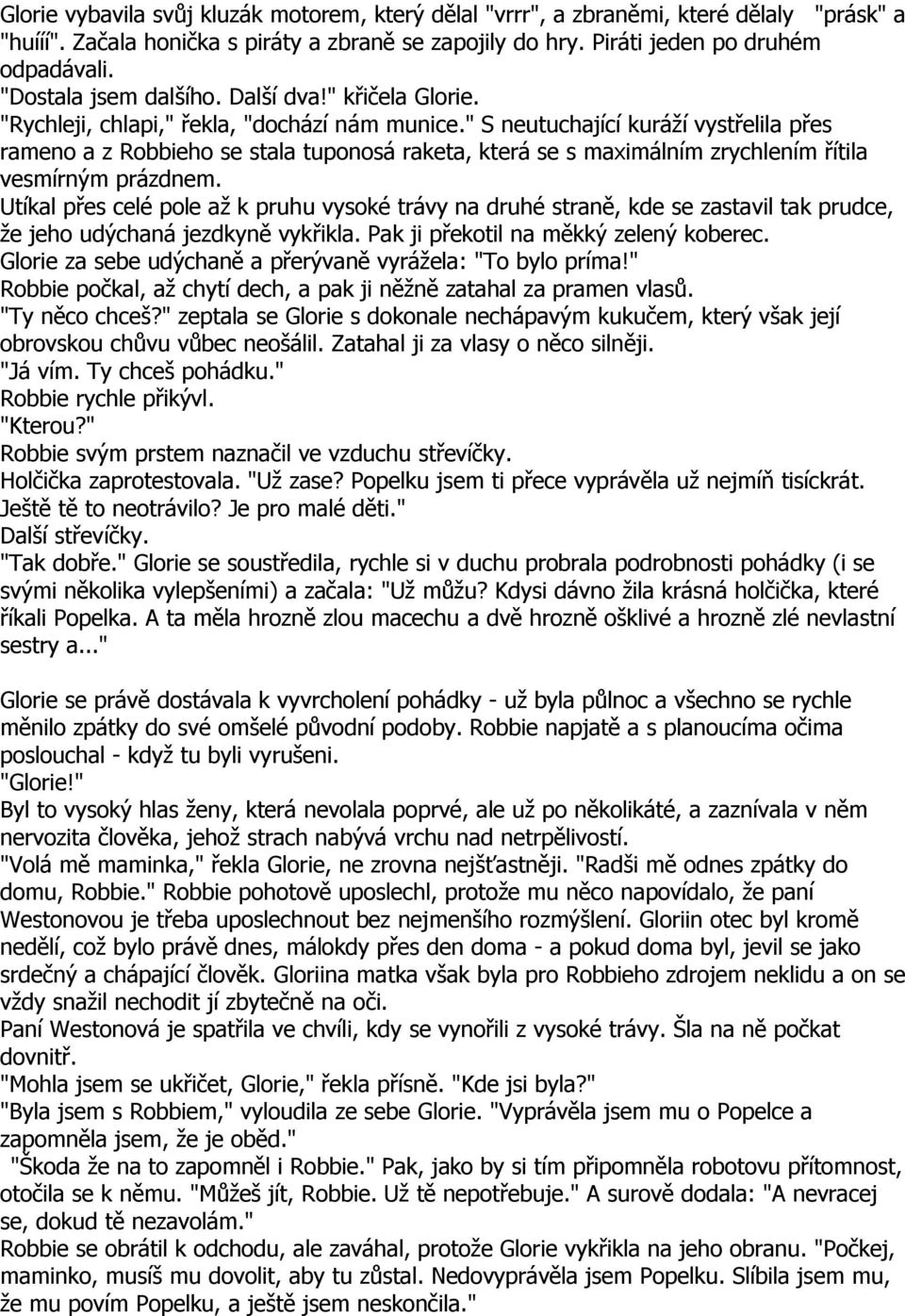 " S neutuchající kuráží vystřelila přes rameno a z Robbieho se stala tuponosá raketa, která se s maximálním zrychlením řítila vesmírným prázdnem.