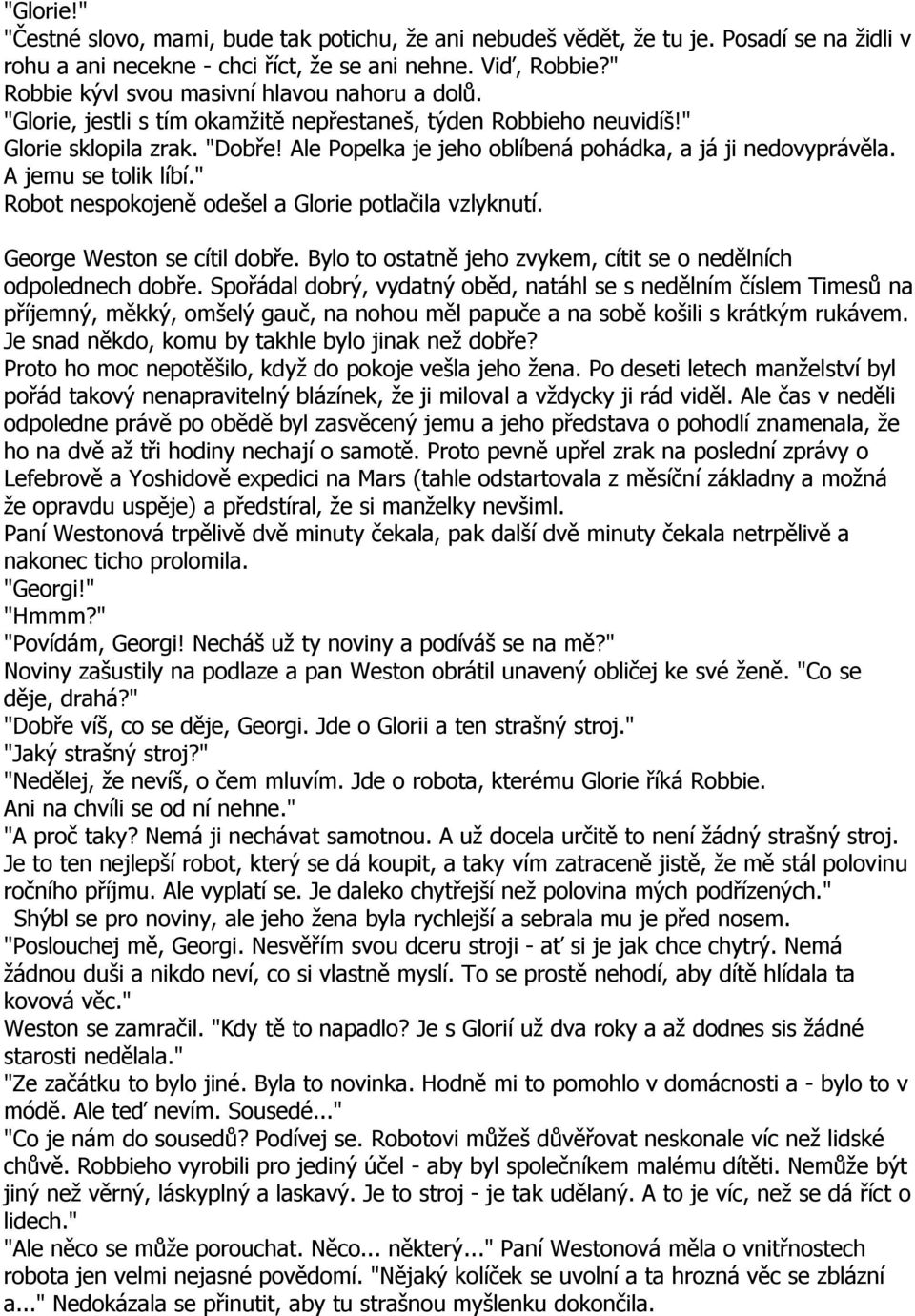 Ale Popelka je jeho oblíbená pohádka, a já ji nedovyprávěla. A jemu se tolik líbí." Robot nespokojeně odešel a Glorie potlačila vzlyknutí. George Weston se cítil dobře.