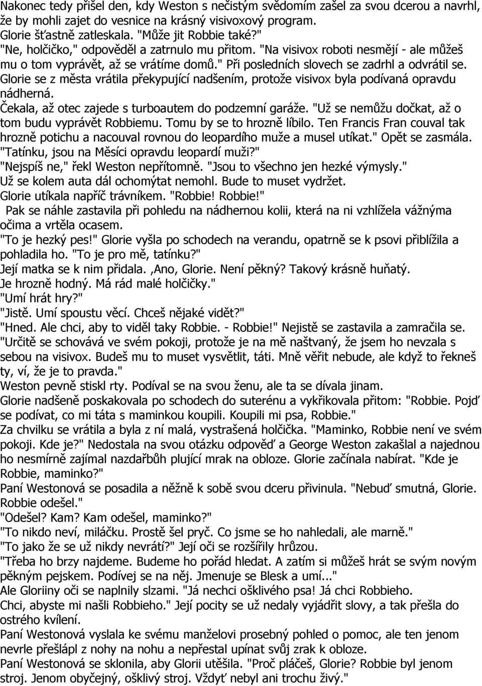 Glorie se z města vrátila překypující nadšením, protože visivox byla podívaná opravdu nádherná. Čekala, až otec zajede s turboautem do podzemní garáže.