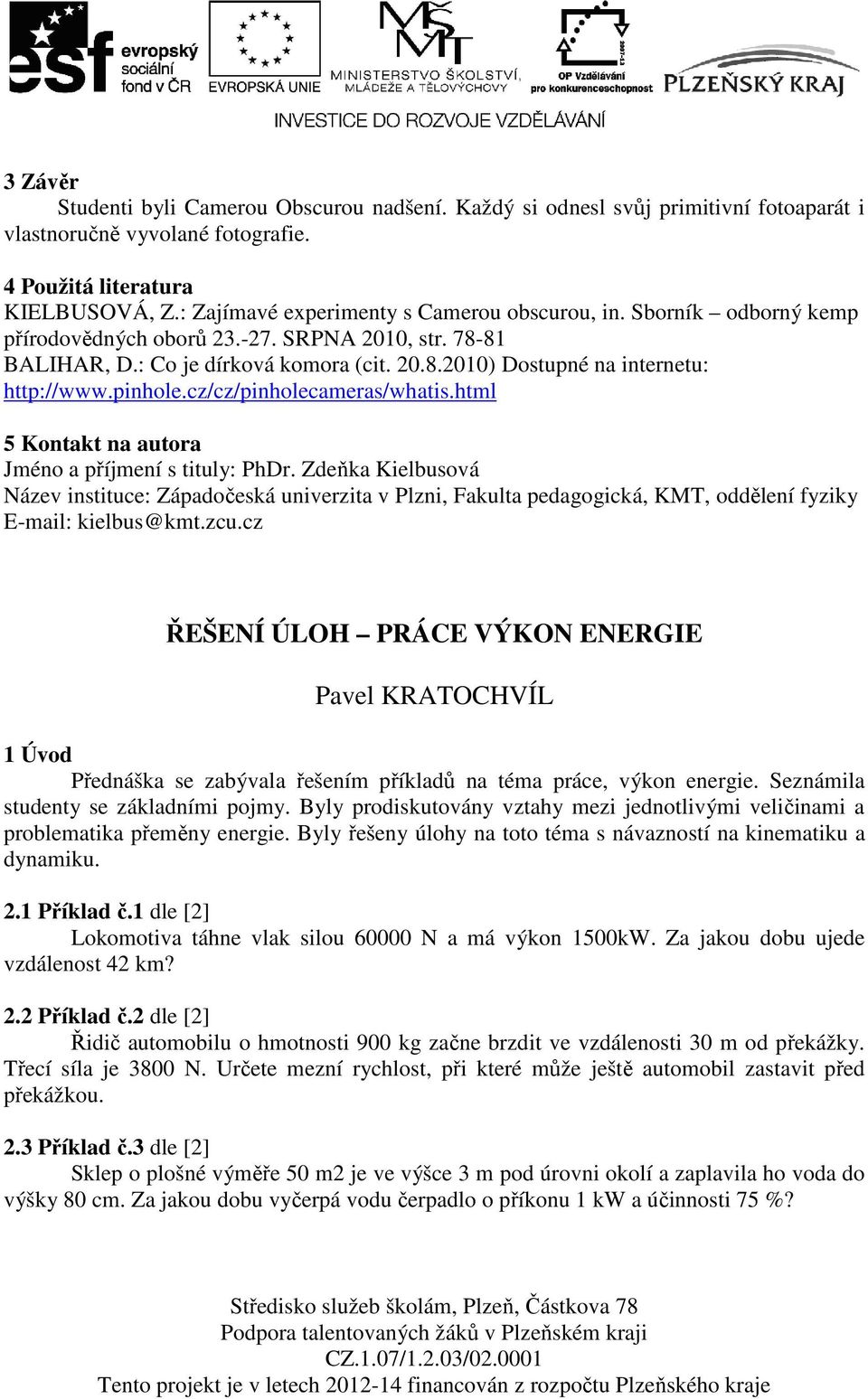 pinhole.cz/cz/pinholecameras/whatis.html 5 Kontakt na autora Jméno a příjmení s tituly: PhDr.