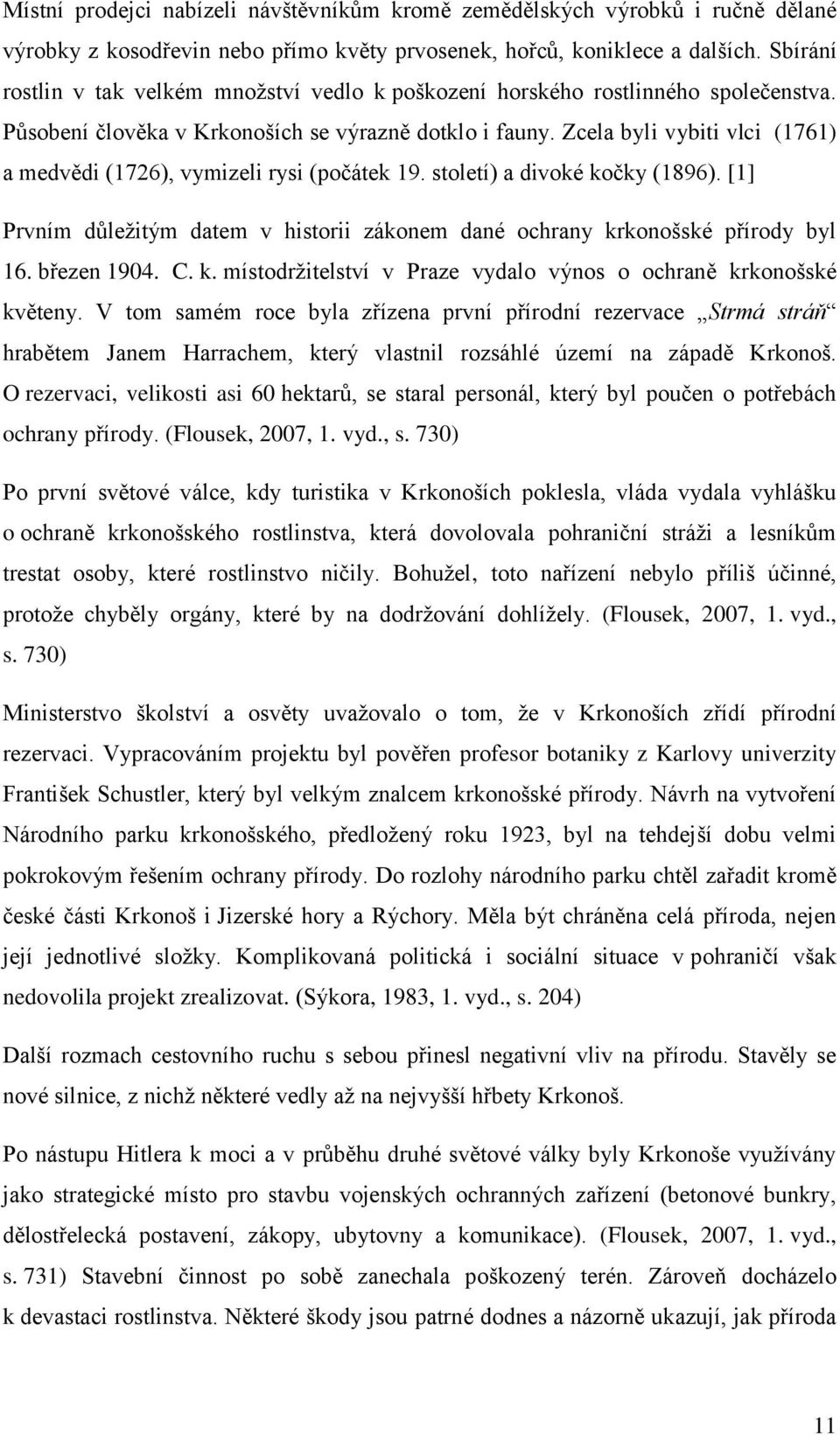 Zcela byli vybiti vlci (1761) a medvědi (1726), vymizeli rysi (počátek 19. století) a divoké kočky (1896). [1] Prvním důleţitým datem v historii zákonem dané ochrany krkonošské přírody byl 16.