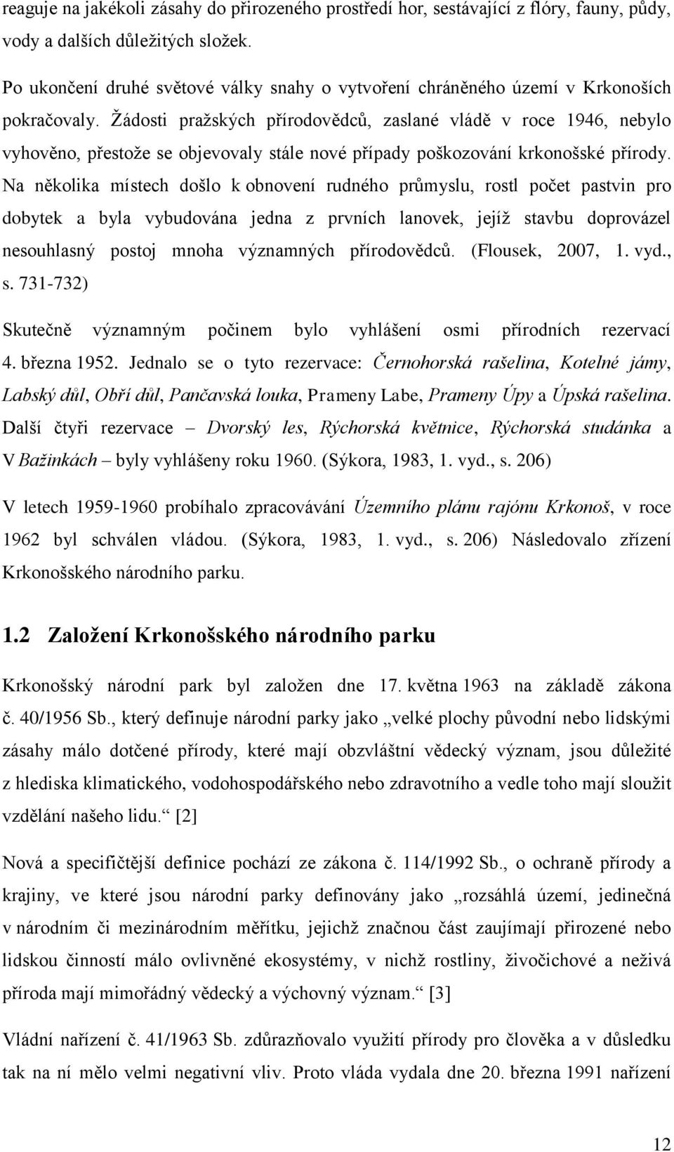 Ţádosti praţských přírodovědců, zaslané vládě v roce 1946, nebylo vyhověno, přestoţe se objevovaly stále nové případy poškozování krkonošské přírody.