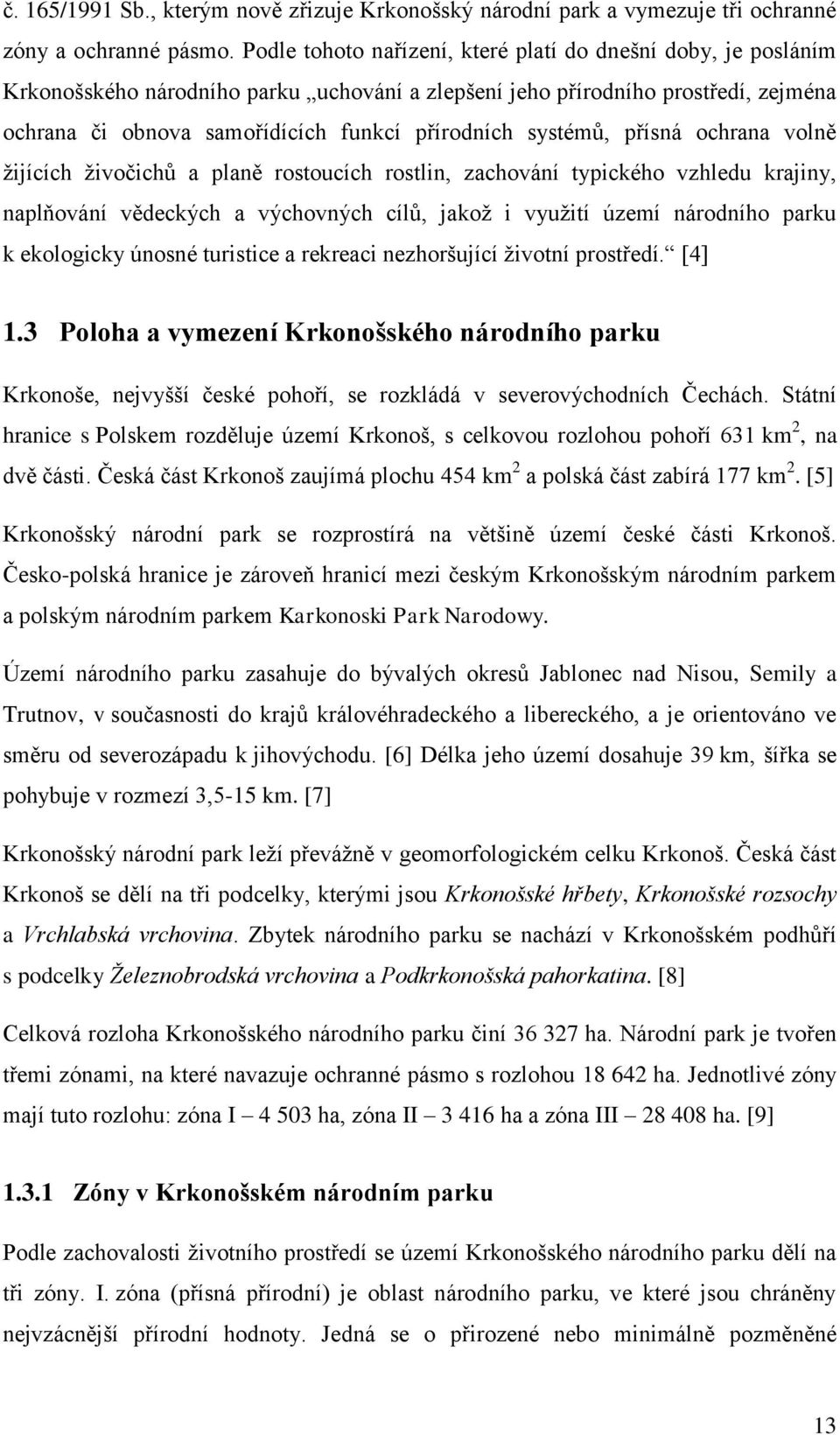 systémů, přísná ochrana volně ţijících ţivočichů a planě rostoucích rostlin, zachování typického vzhledu krajiny, naplňování vědeckých a výchovných cílů, jakoţ i vyuţití území národního parku k