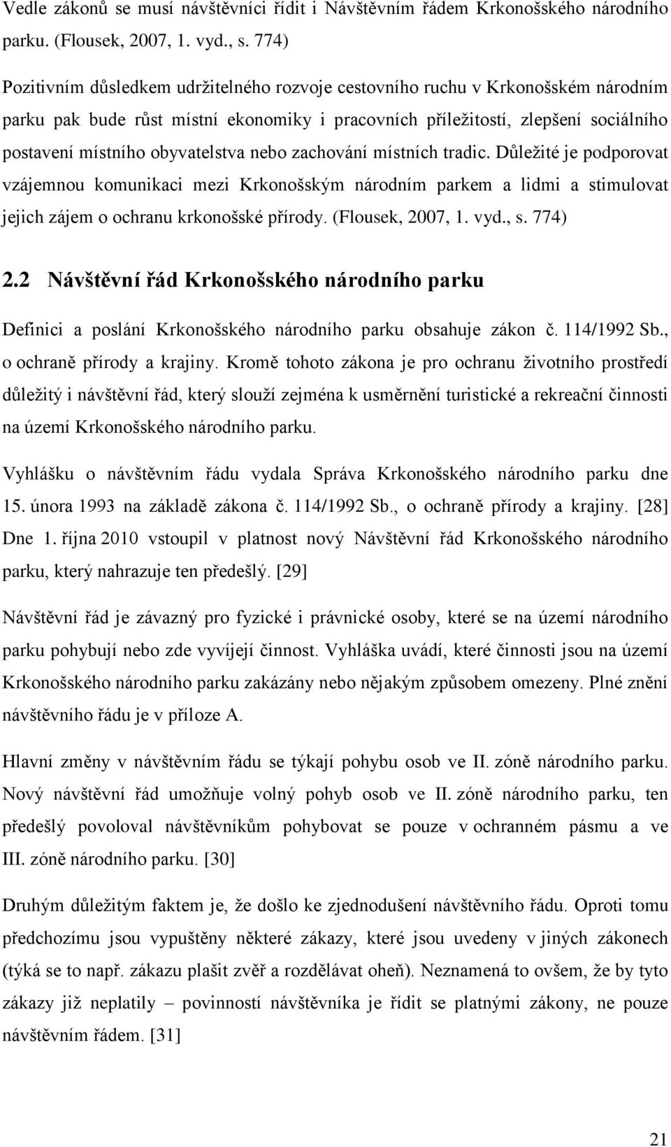obyvatelstva nebo zachování místních tradic. Důleţité je podporovat vzájemnou komunikaci mezi Krkonošským národním parkem a lidmi a stimulovat jejich zájem o ochranu krkonošské přírody.